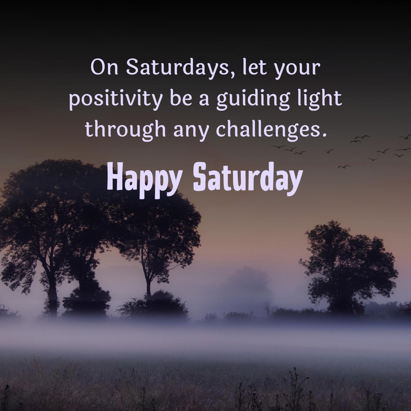 On Saturdays let your positivity be a guiding light