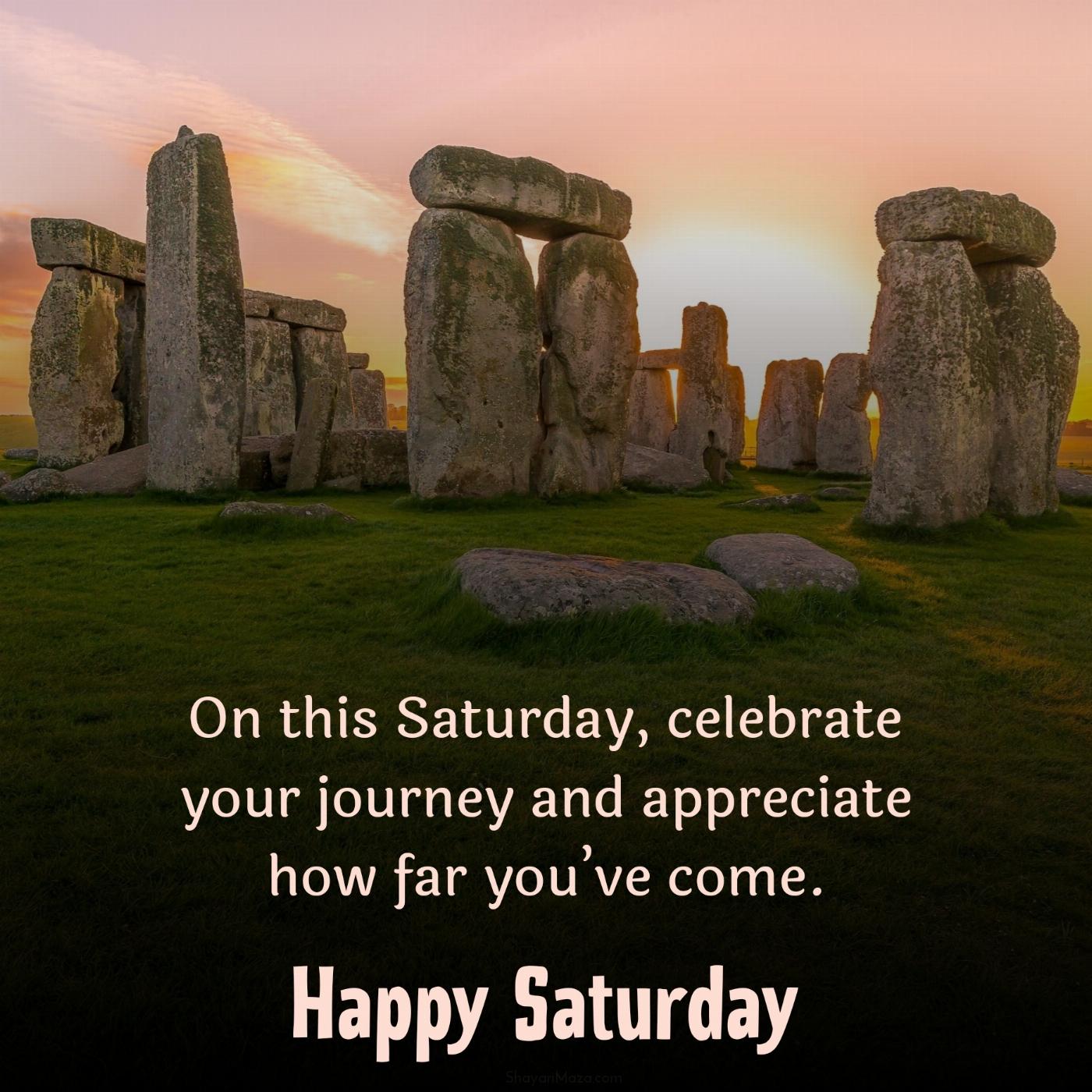 On this Saturday celebrate your journey and appreciate