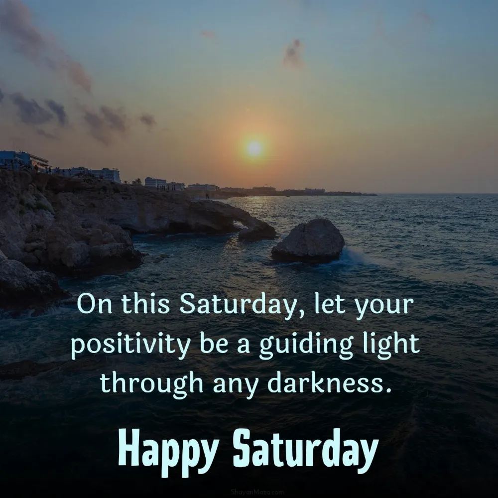 On this Saturday let your positivity be a guiding light