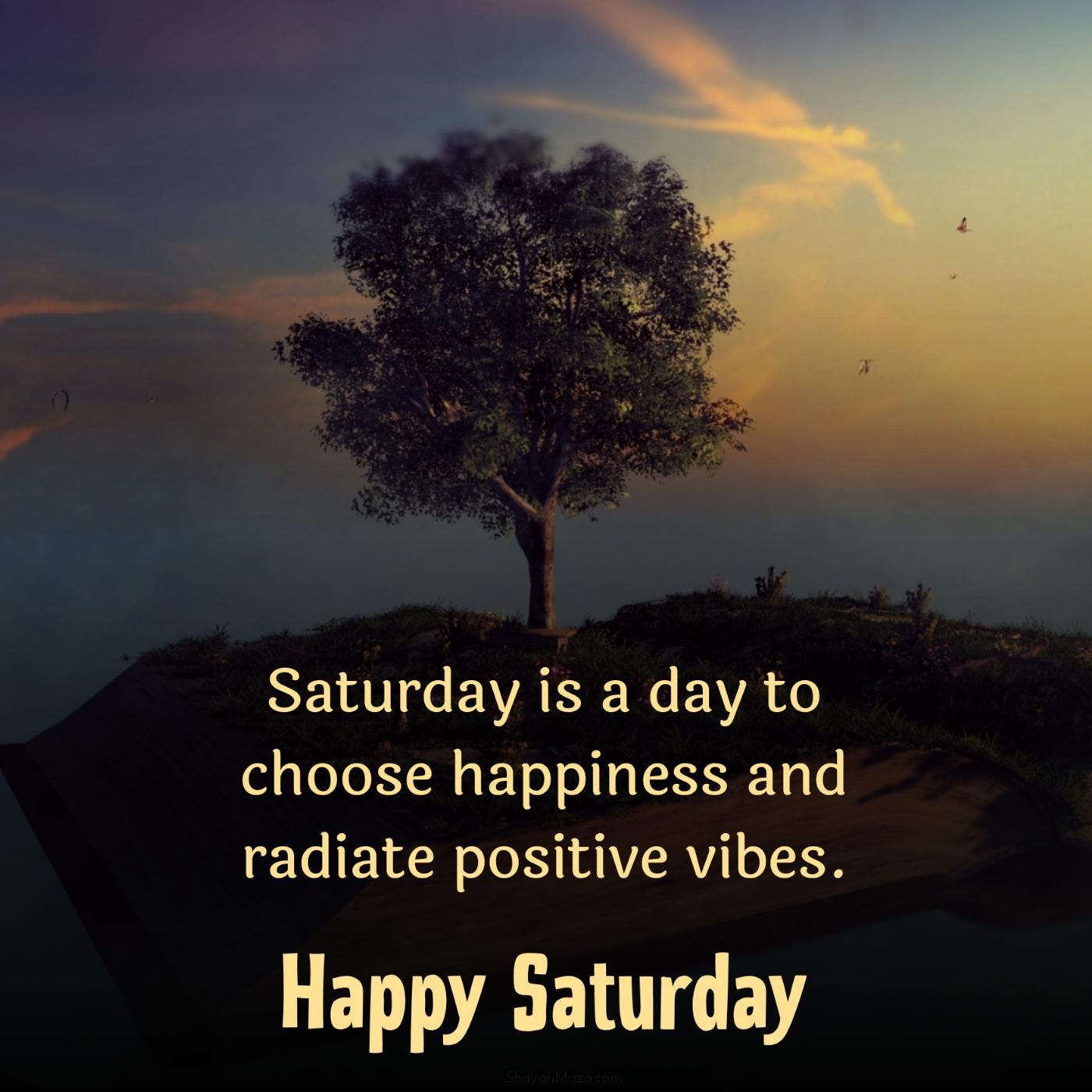 Saturday is a day to choose happiness and radiate positive vibes