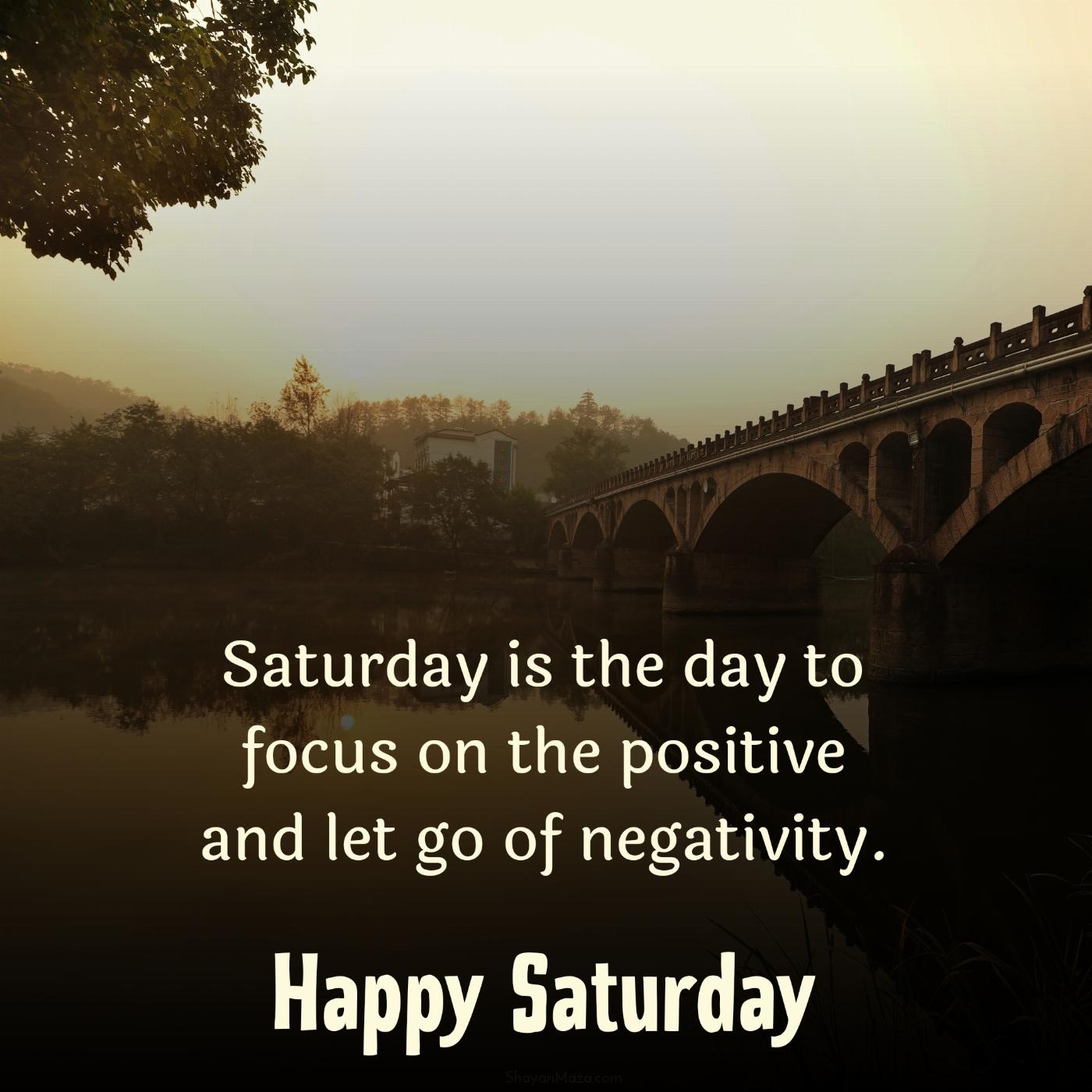 Saturday is the day to focus on the positive and let go of negativity
