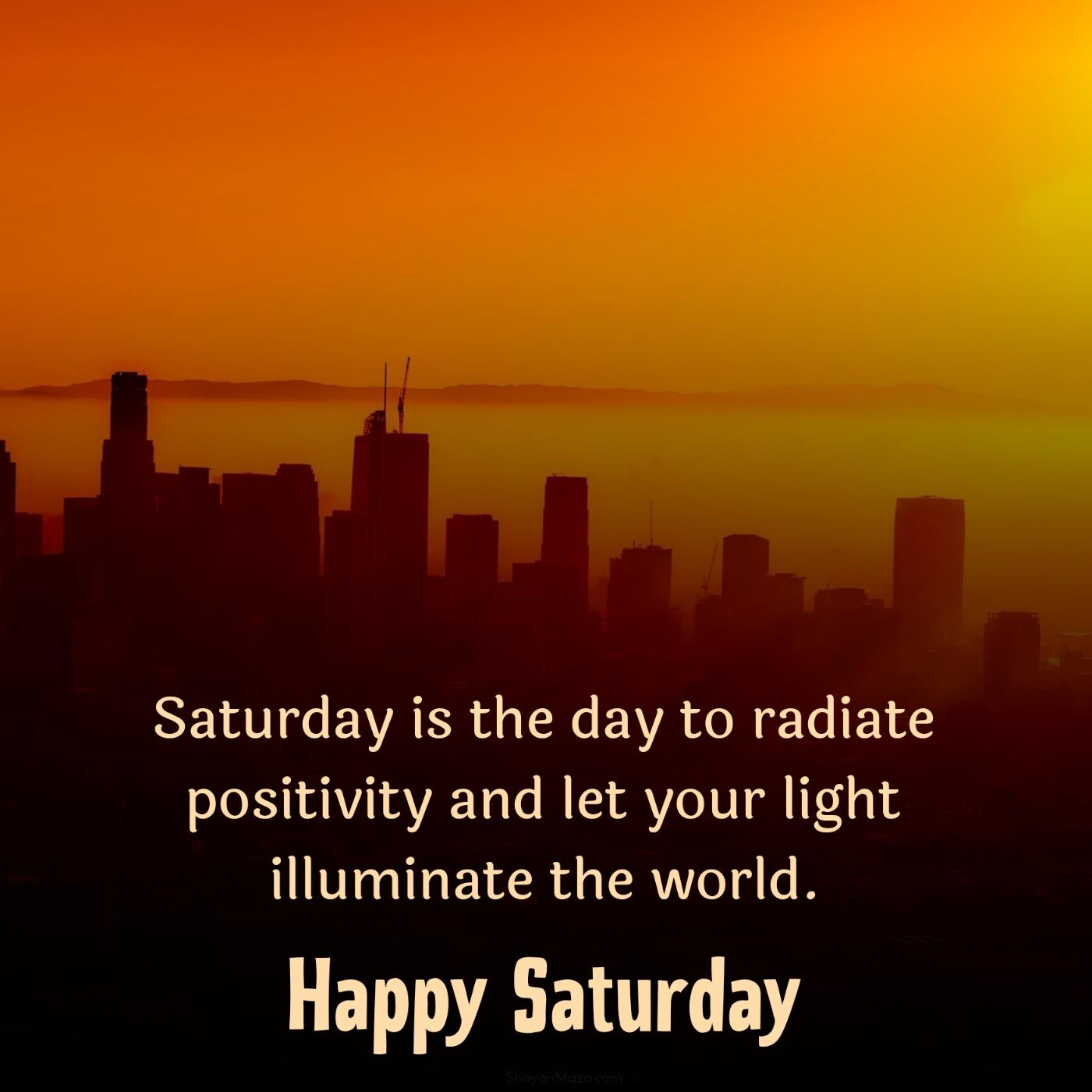Saturday is the day to radiate positivity and let your light illuminate