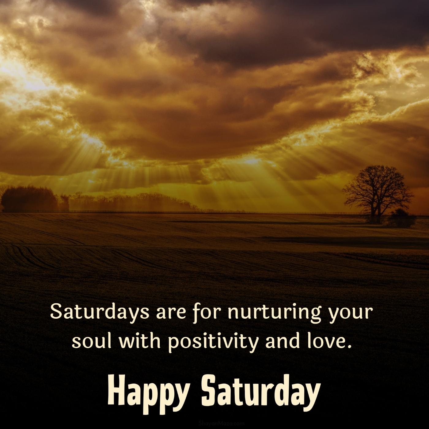 Saturdays are for nurturing your soul with positivity and love