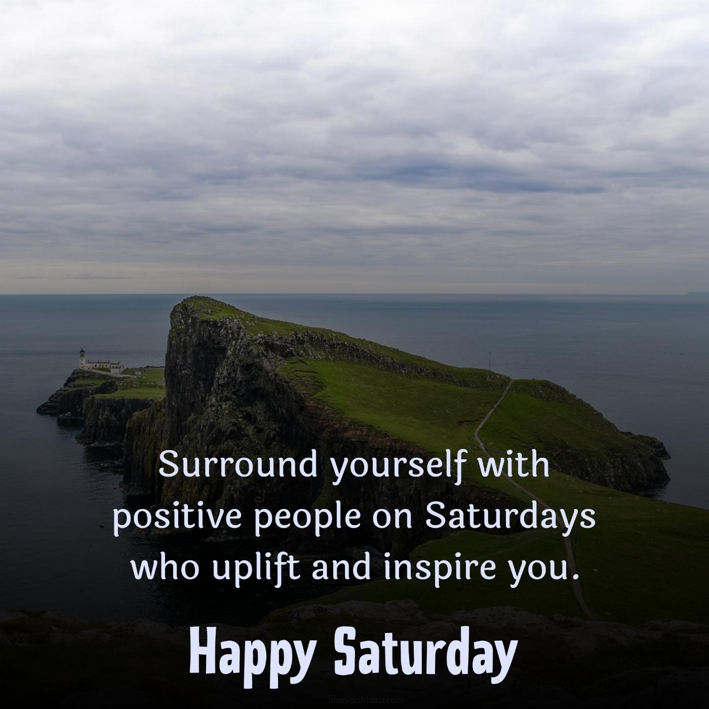 Surround yourself with positive people on Saturdays