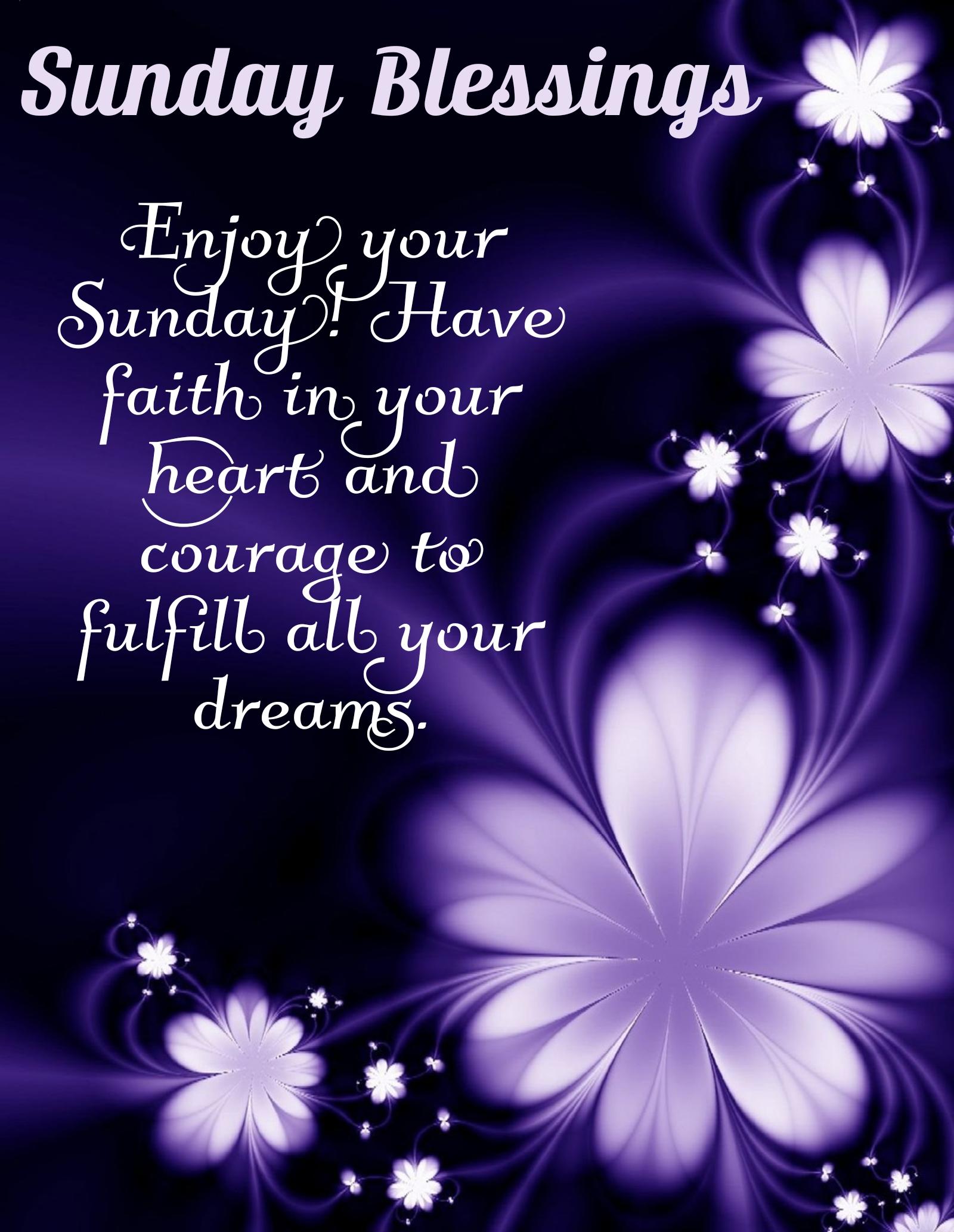 Enjoy your Sunday Have faith in your heart and courage