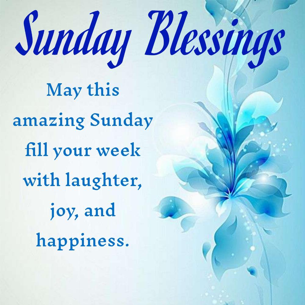 May this amazing Sunday fill your week with laughter joy and happiness