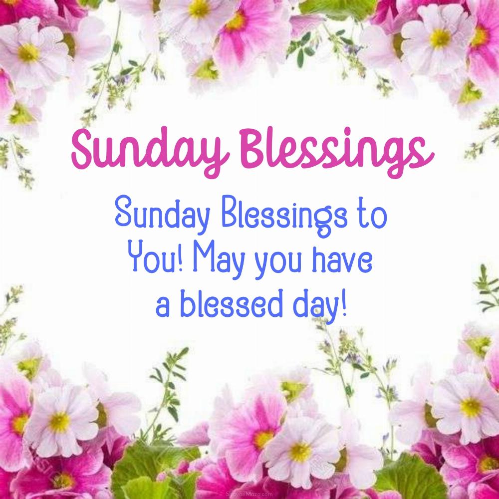 Sunday Blessings to You May you have a blessed day