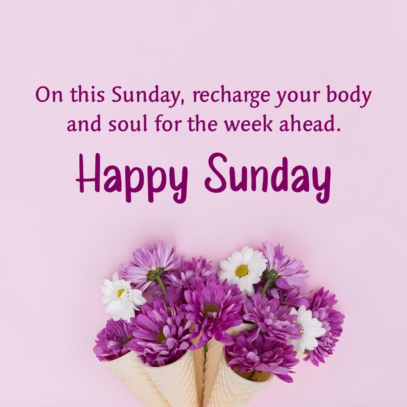 On this Sunday recharge your body and soul for the week ahead