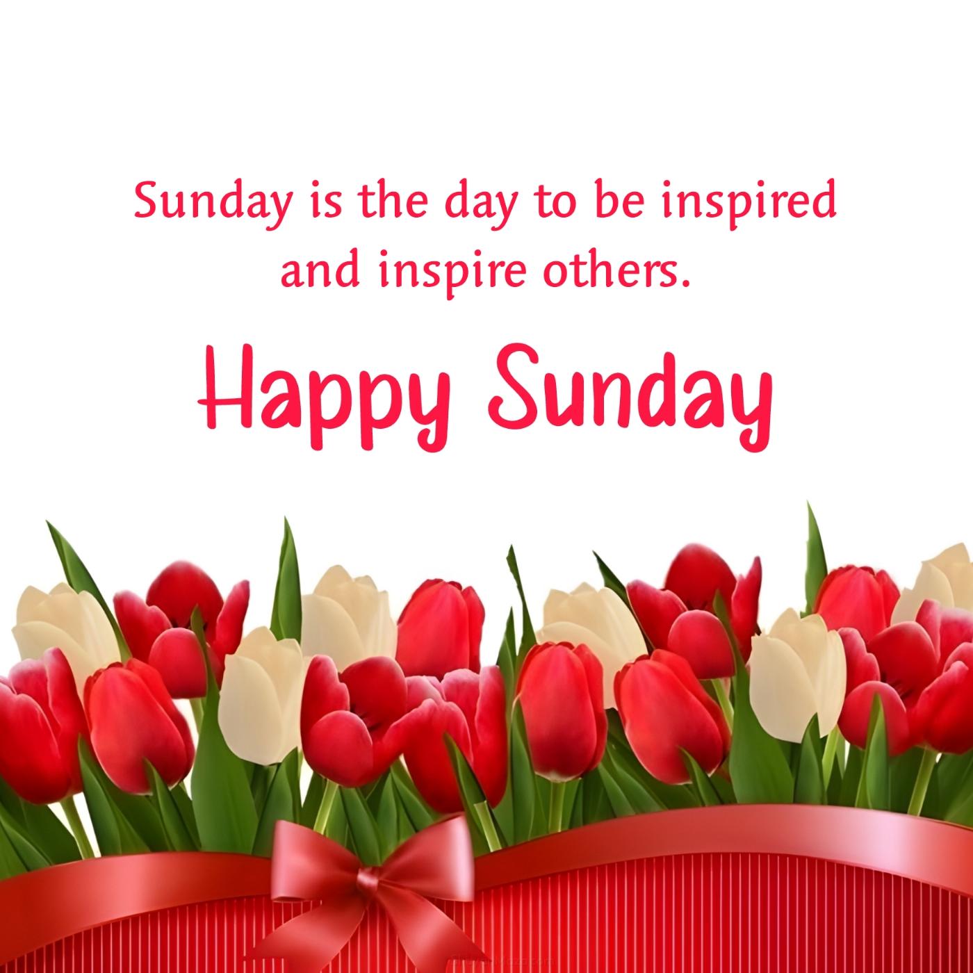Sunday is the day to be inspired and inspire others
