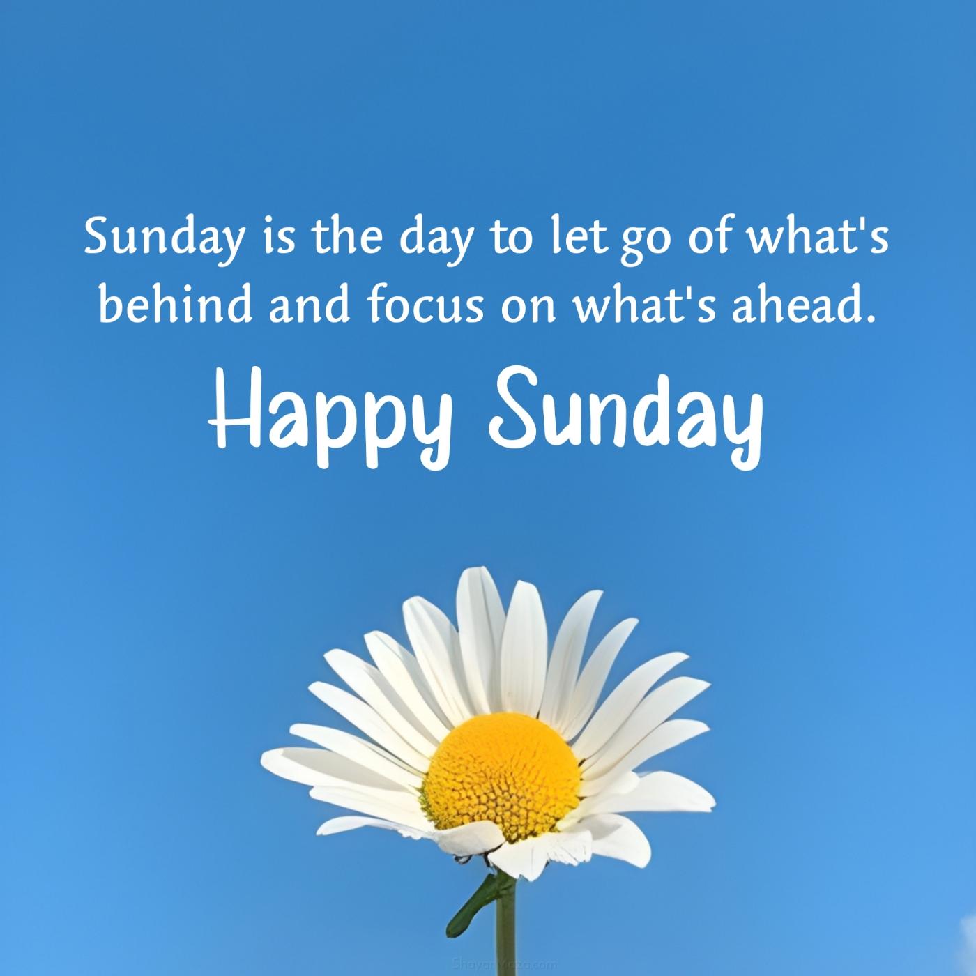 Sunday is the day to let go of what's behind