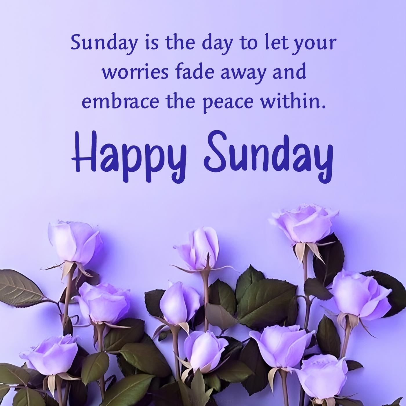 Sunday is the day to let your worries fade away