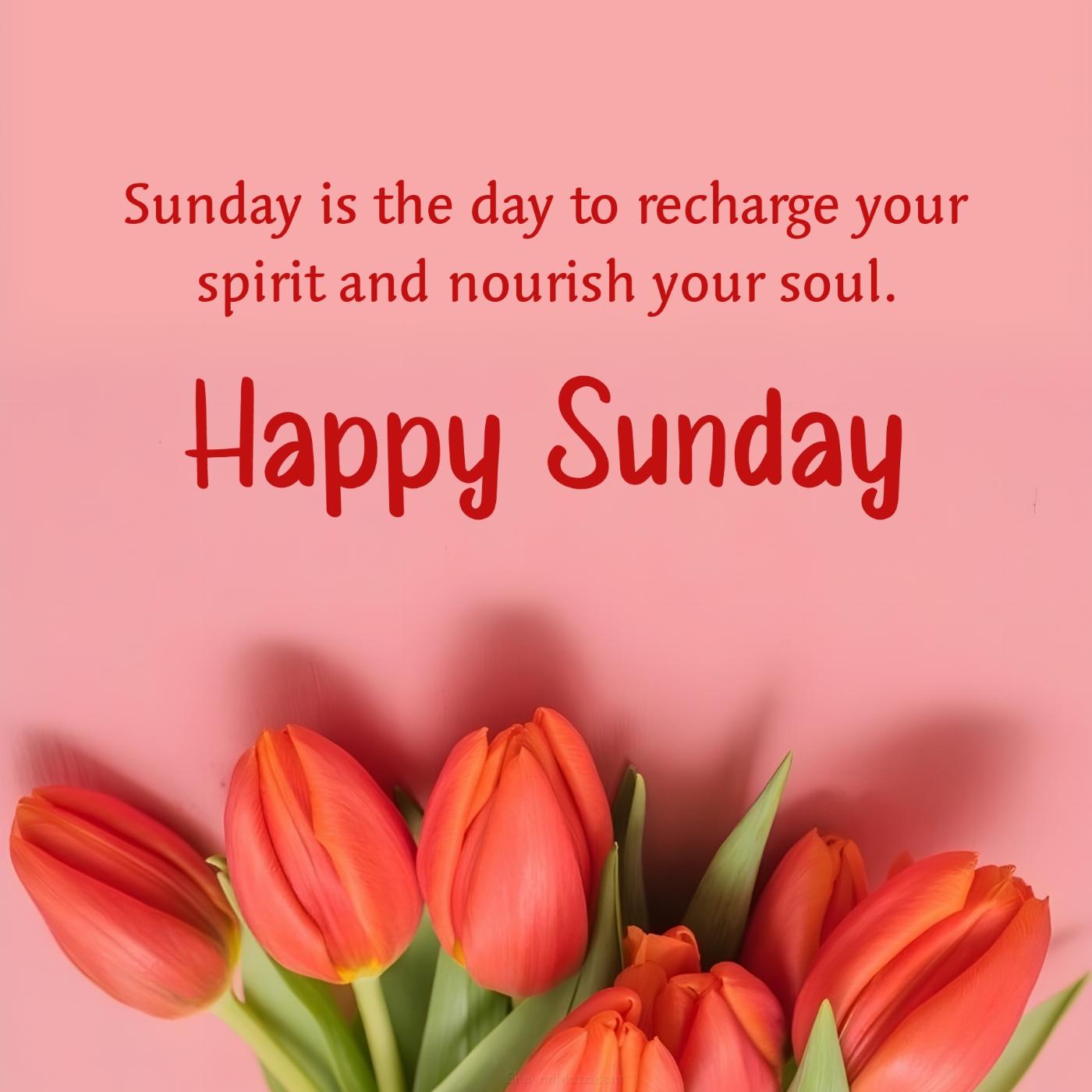 Sunday is the day to recharge your spirit and nourish your soul