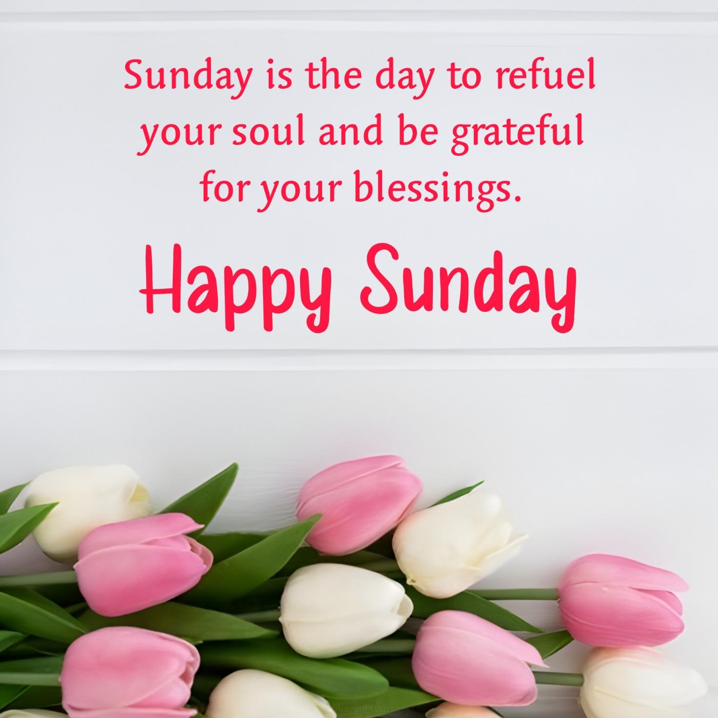 Sunday is the day to refuel your soul and be grateful