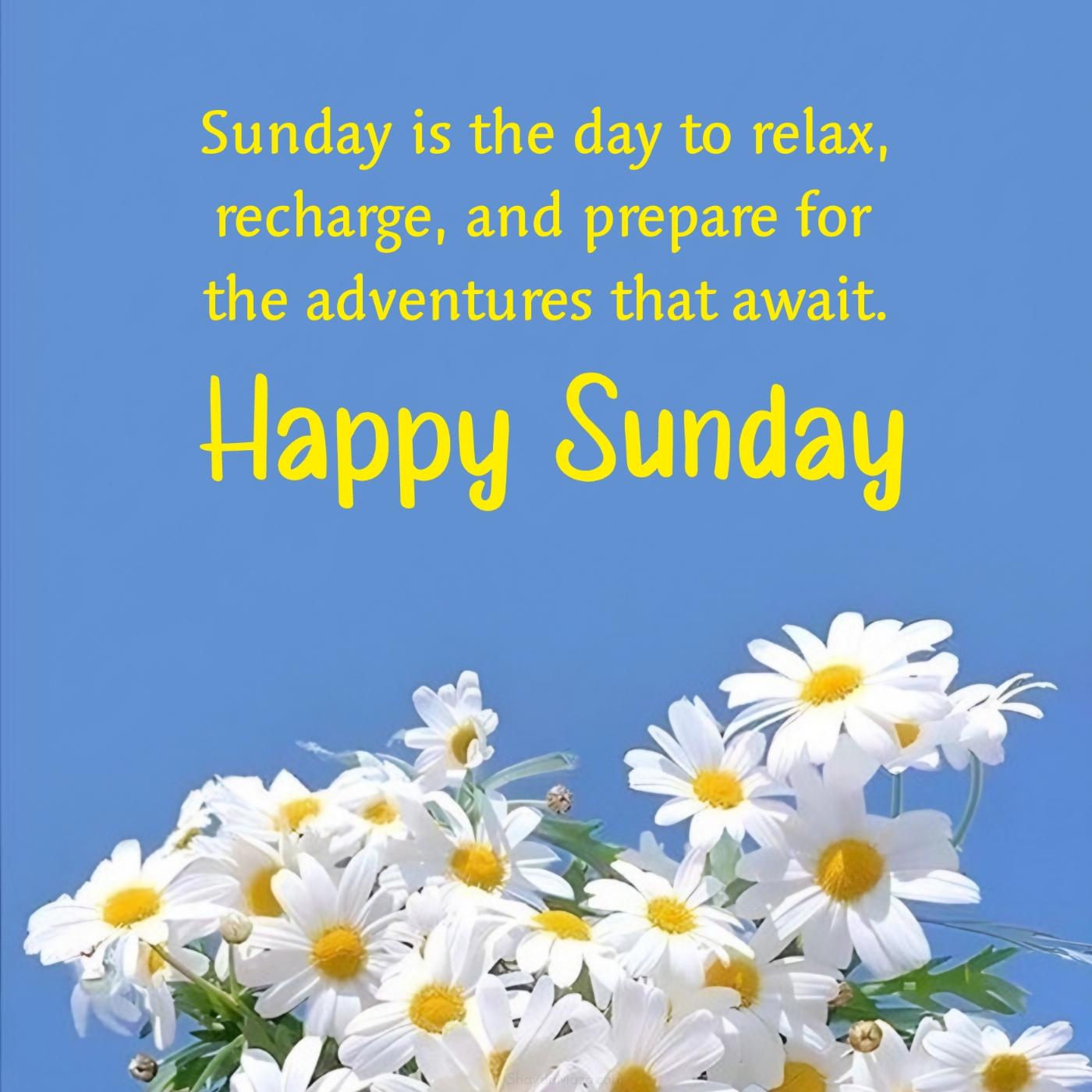 Sunday is the day to relax recharge and prepare for the adventures
