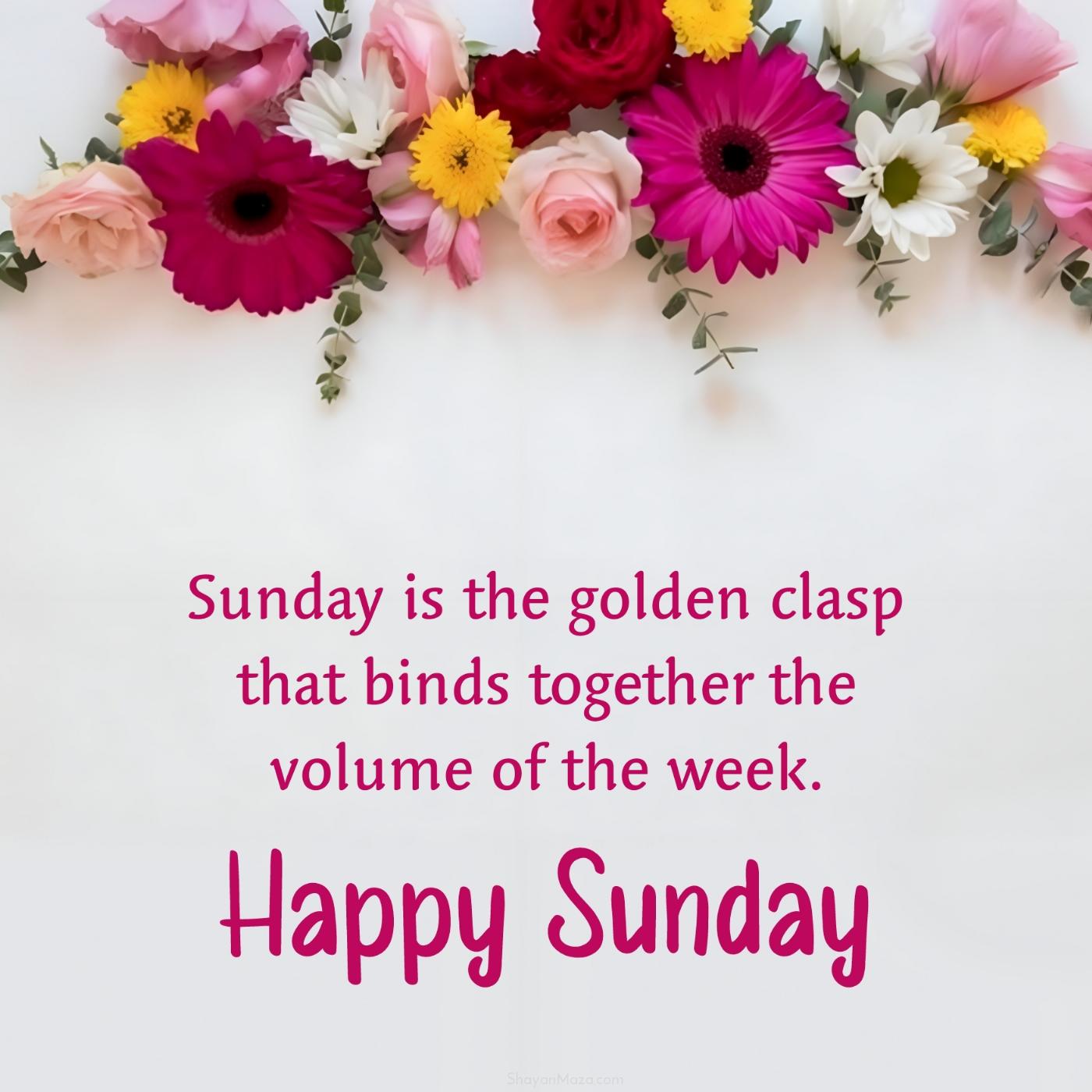 Sunday is the golden clasp that binds together the volume