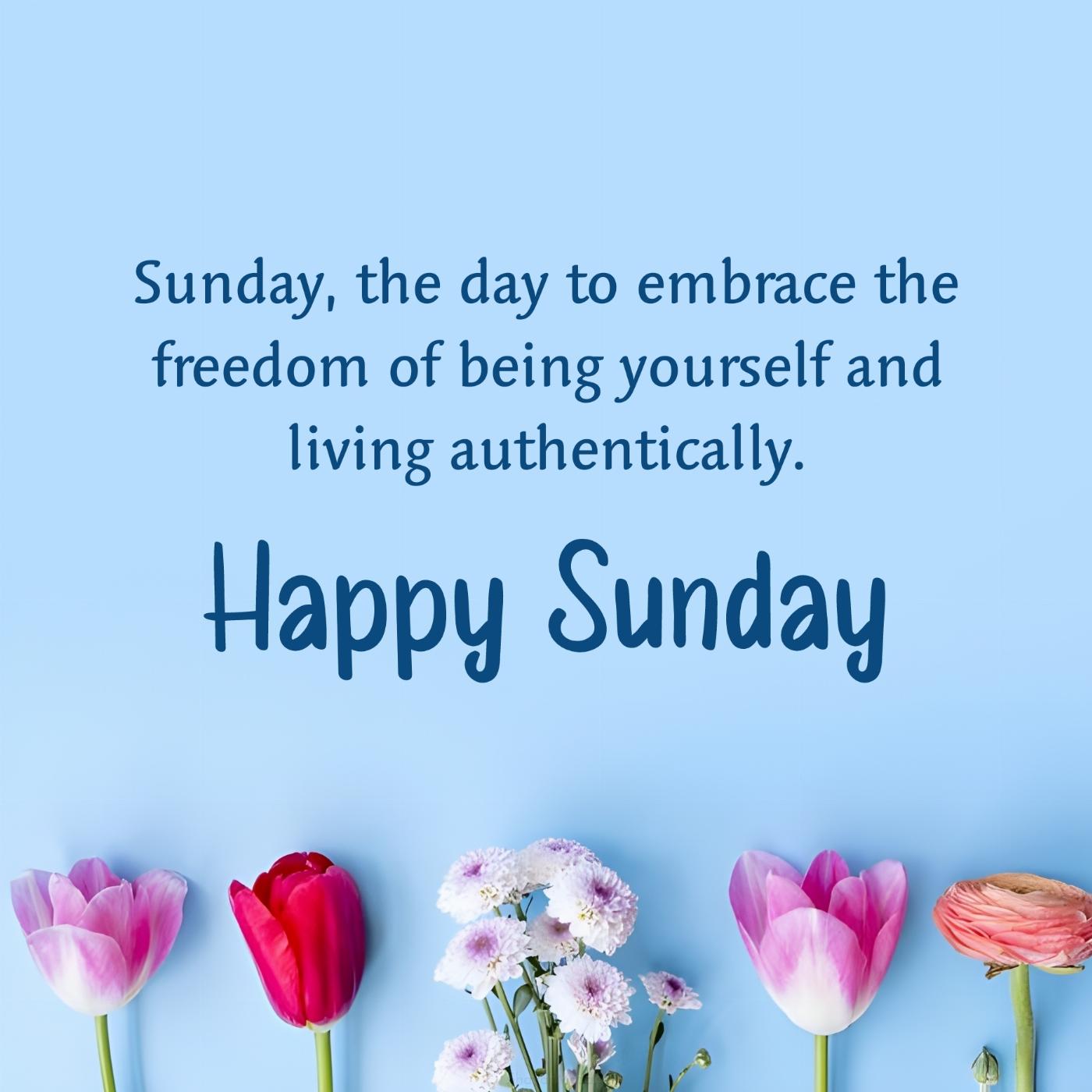 Sunday the day to embrace the freedom of being yourself