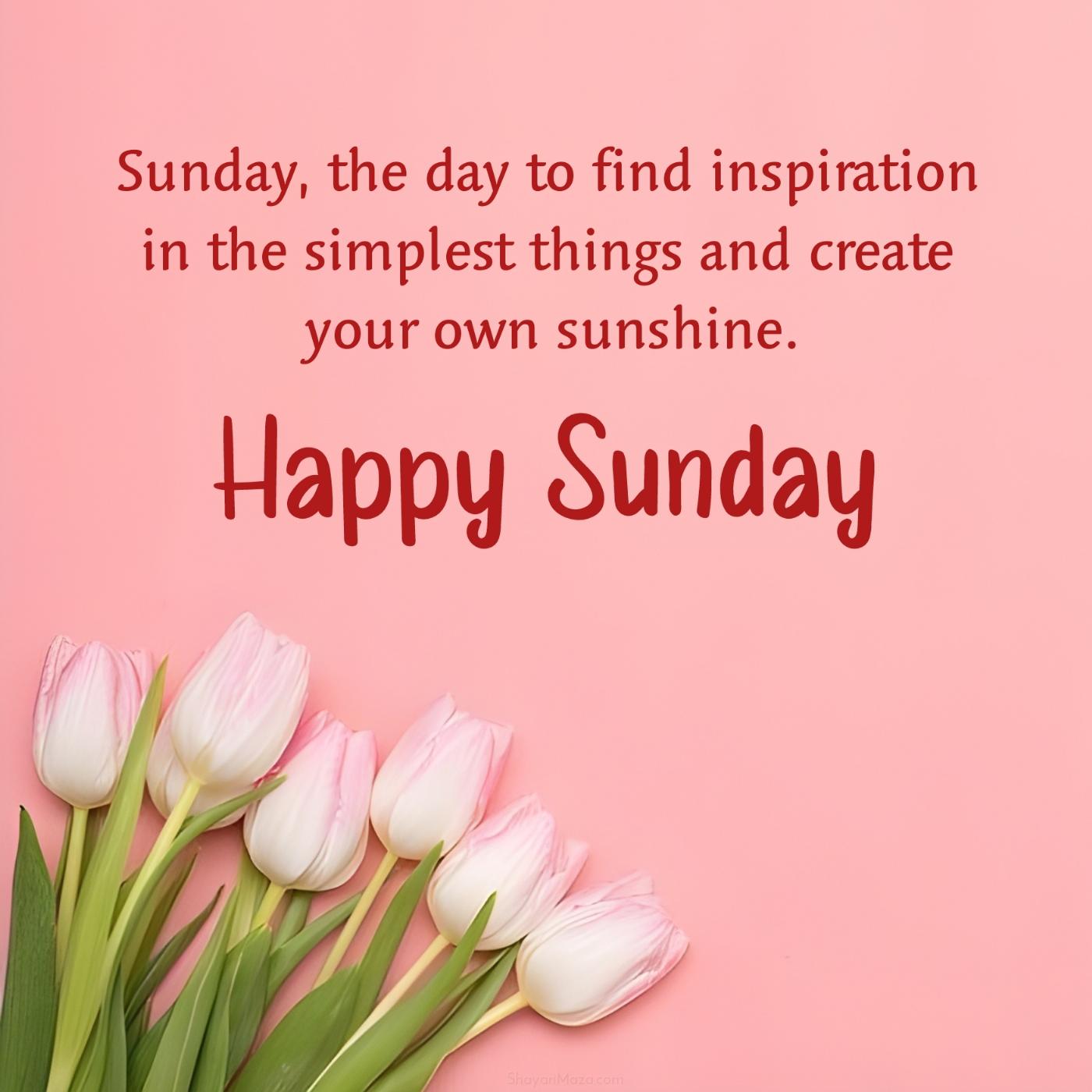 Sunday the day to find inspiration in the simplest things
