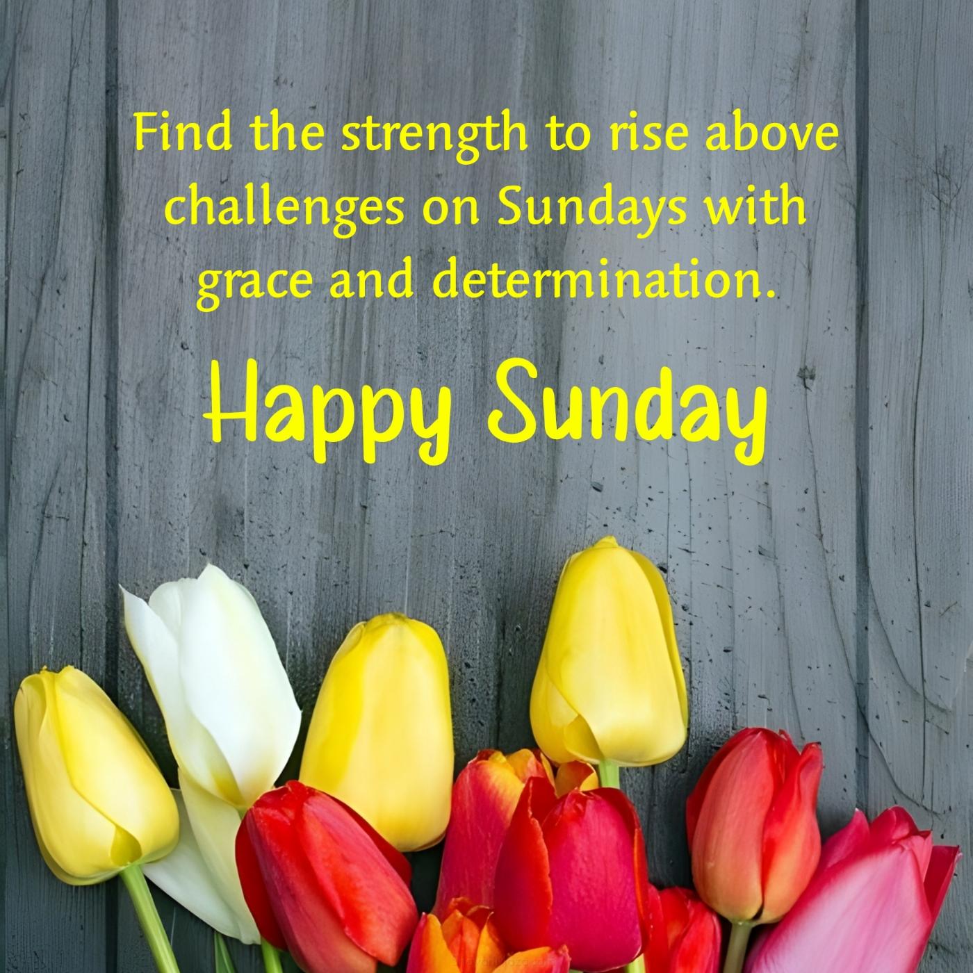 Find the strength to rise above challenges on Sundays