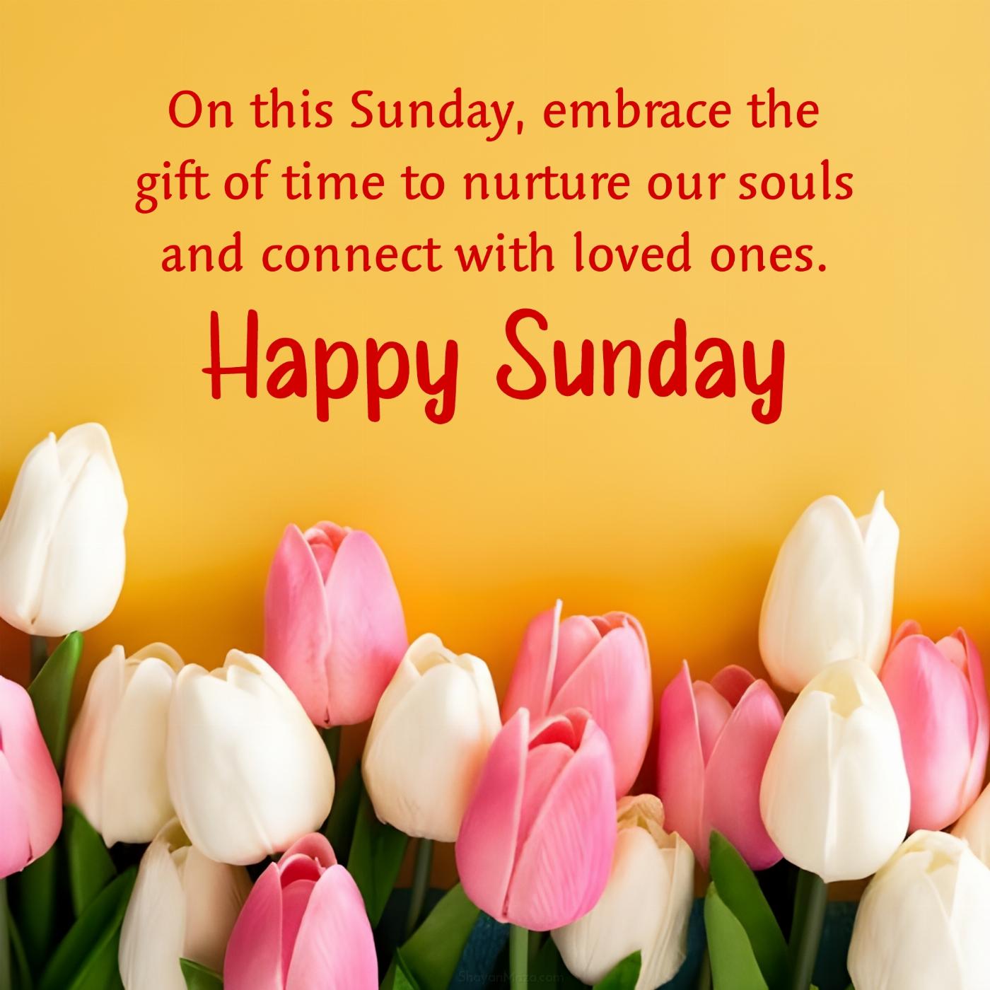 On this Sunday embrace the gift of time to nurture our souls