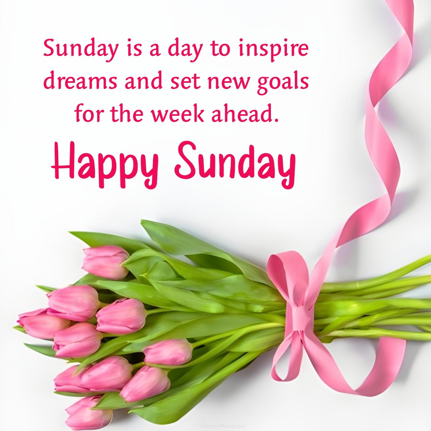 Sunday is a day to inspire dreams and set new goals for the week
