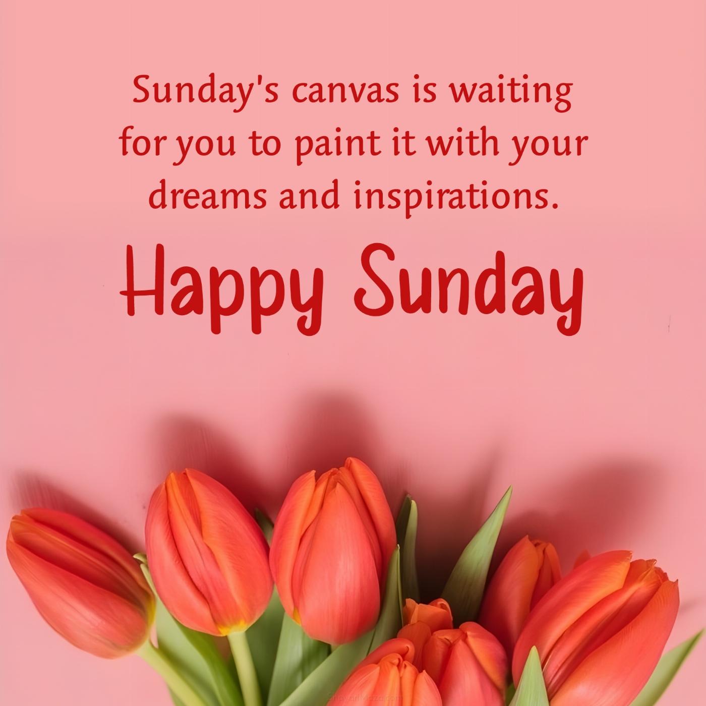Sundays canvas is waiting for you to paint it with your dreams