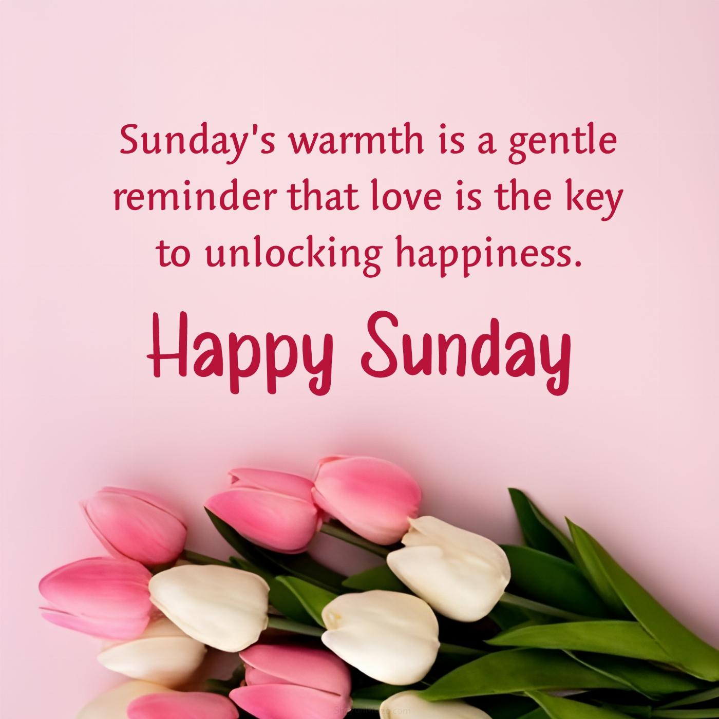 Sundays warmth is a gentle reminder that love is the key to unlocking happiness
