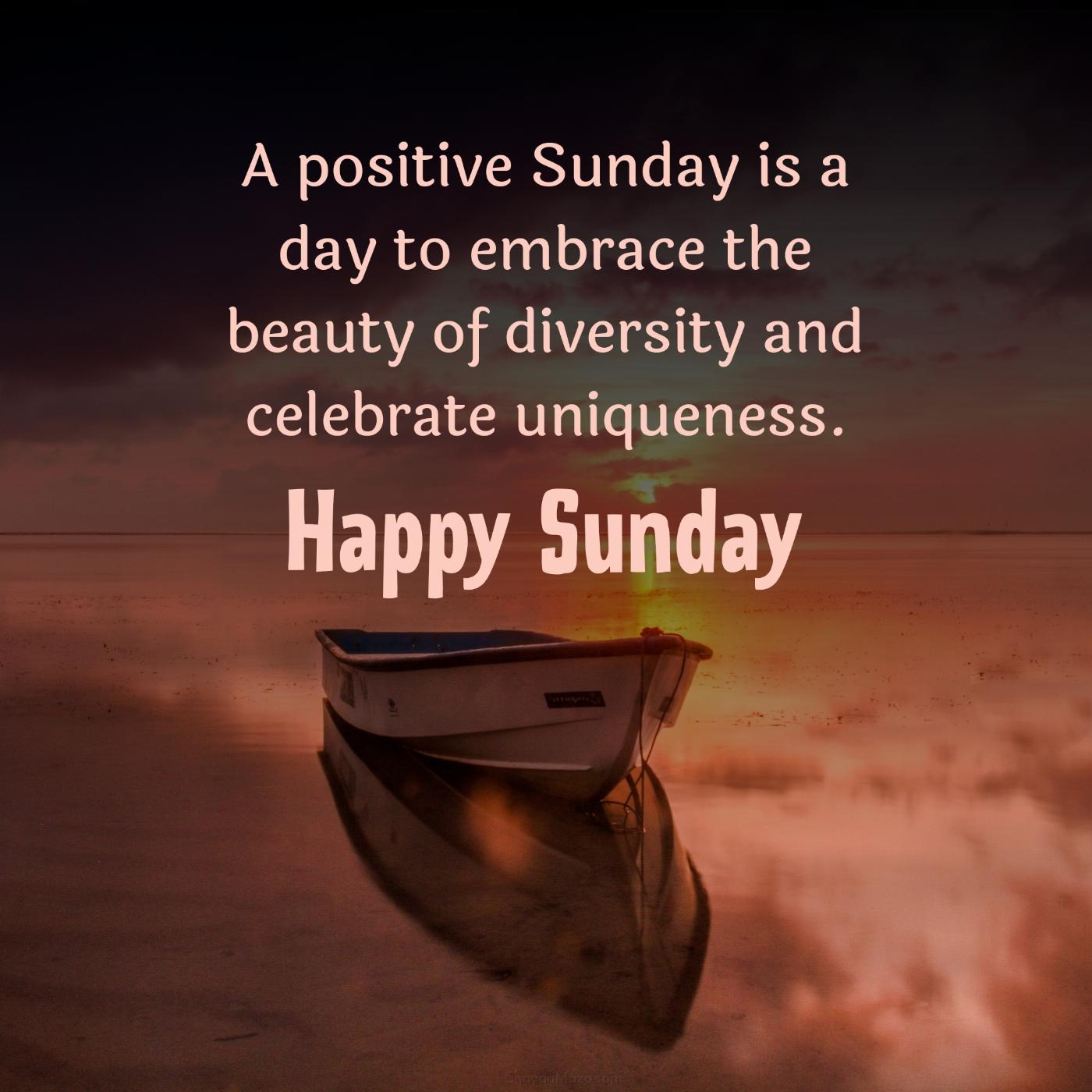 A positive Sunday is a day to embrace the beauty of diversity