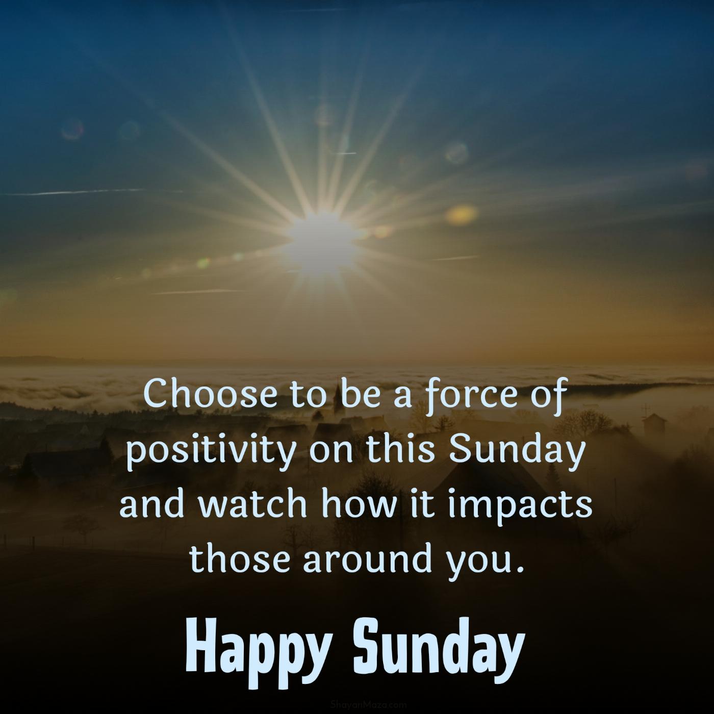 Choose to be a force of positivity on this Sunday