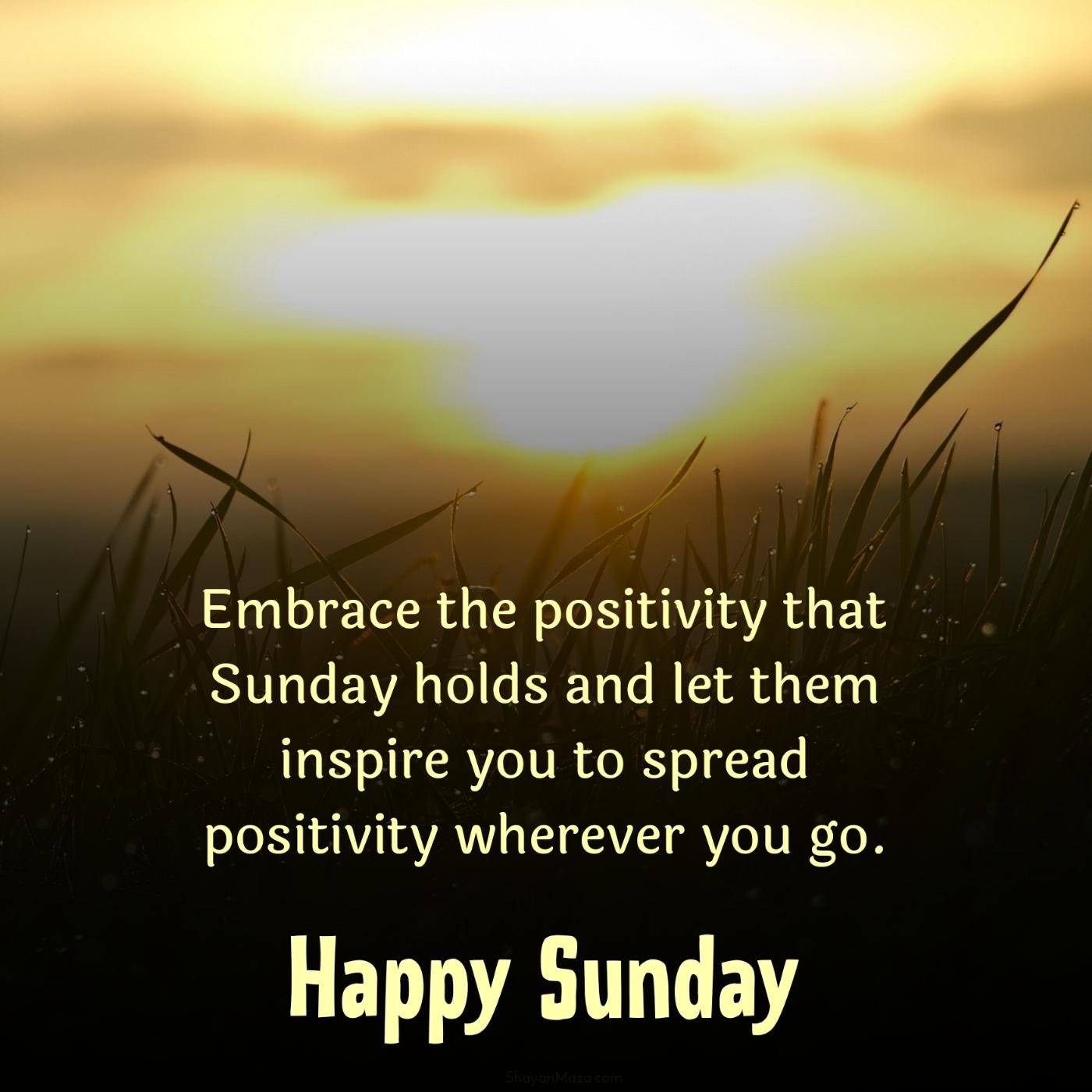 Embrace the positivity that Sunday holds and let them inspire you
