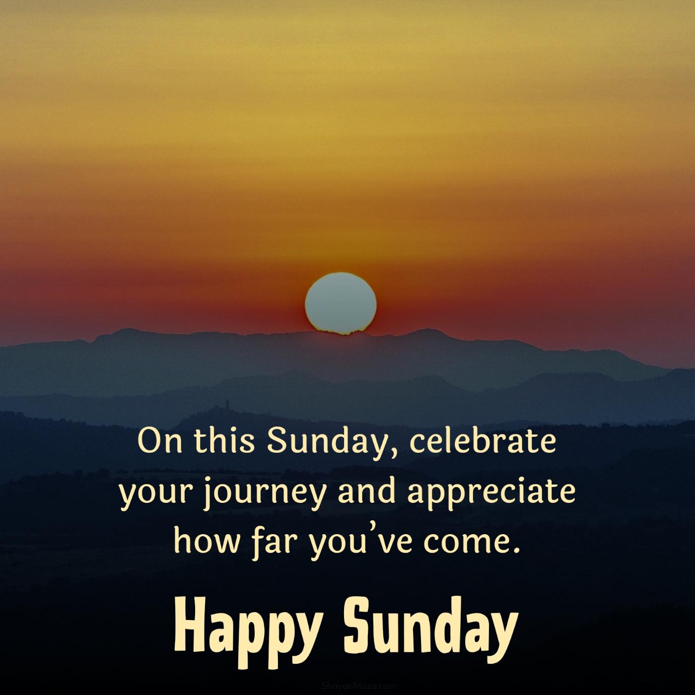On this Sunday celebrate your journey and appreciate how far