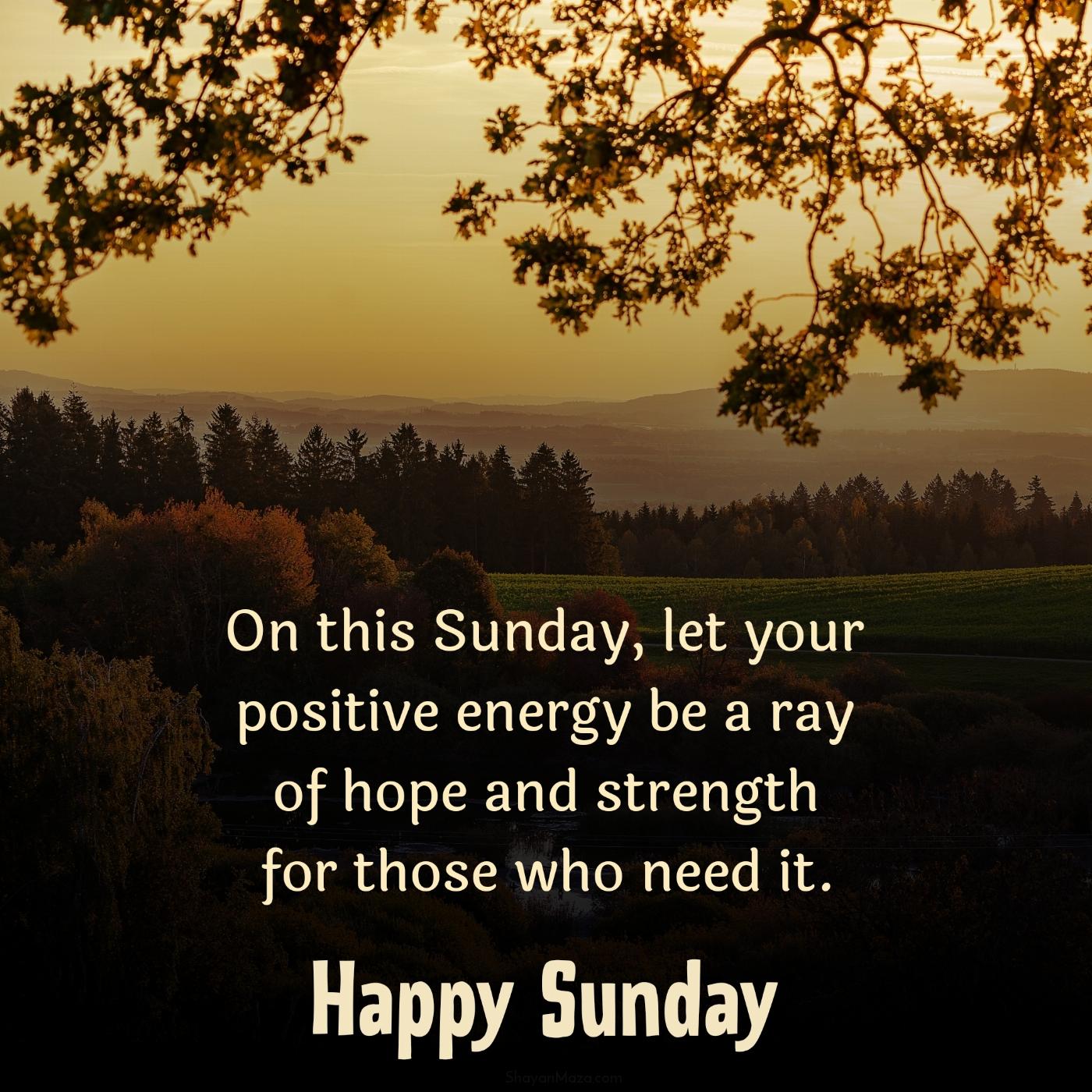 On this Sunday let your positive energy be a ray of hope