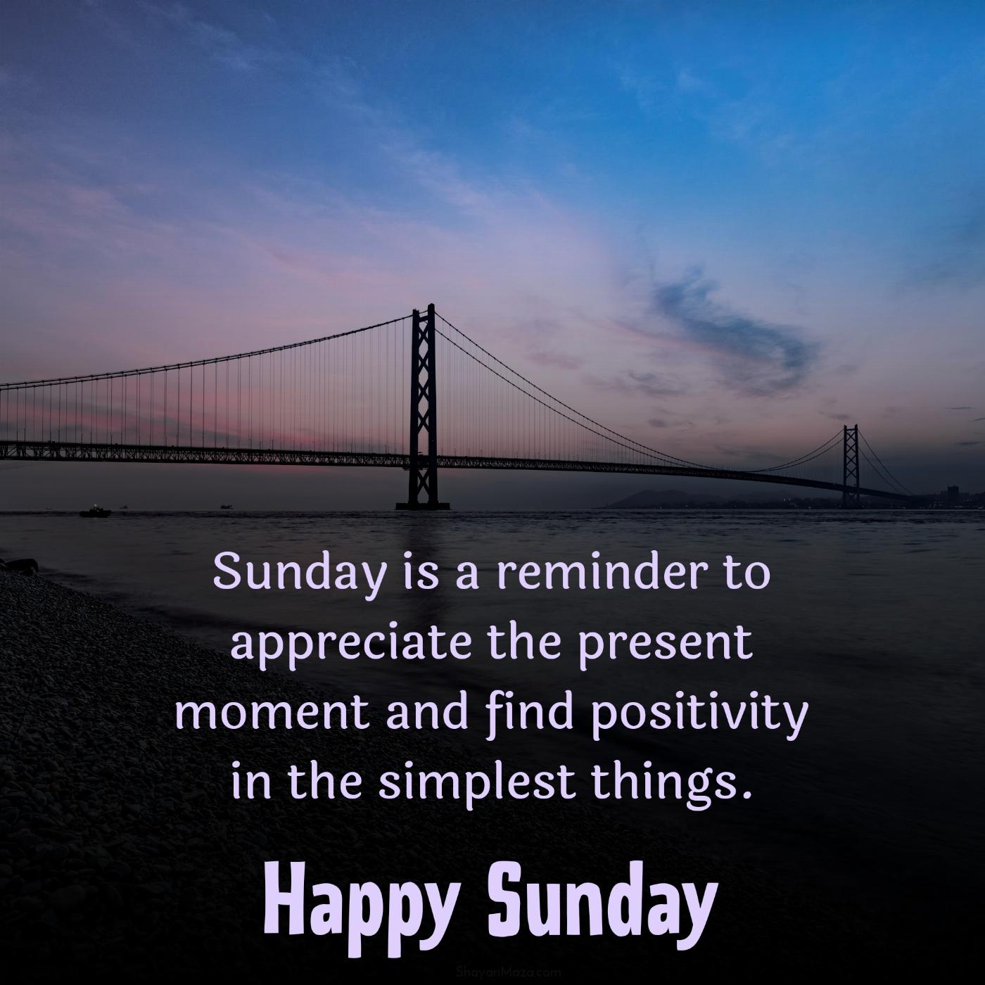Sunday is a reminder to appreciate the present moment