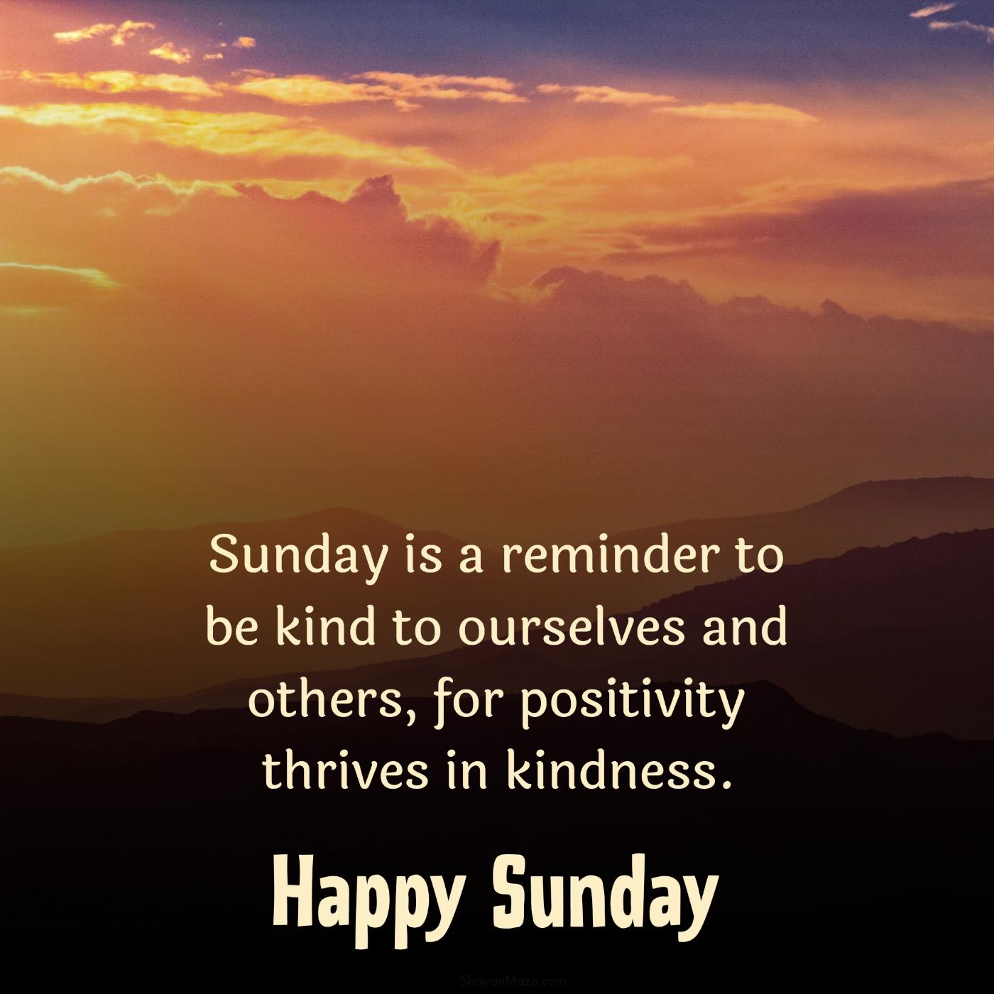 Sunday is a reminder to be kind to ourselves and others