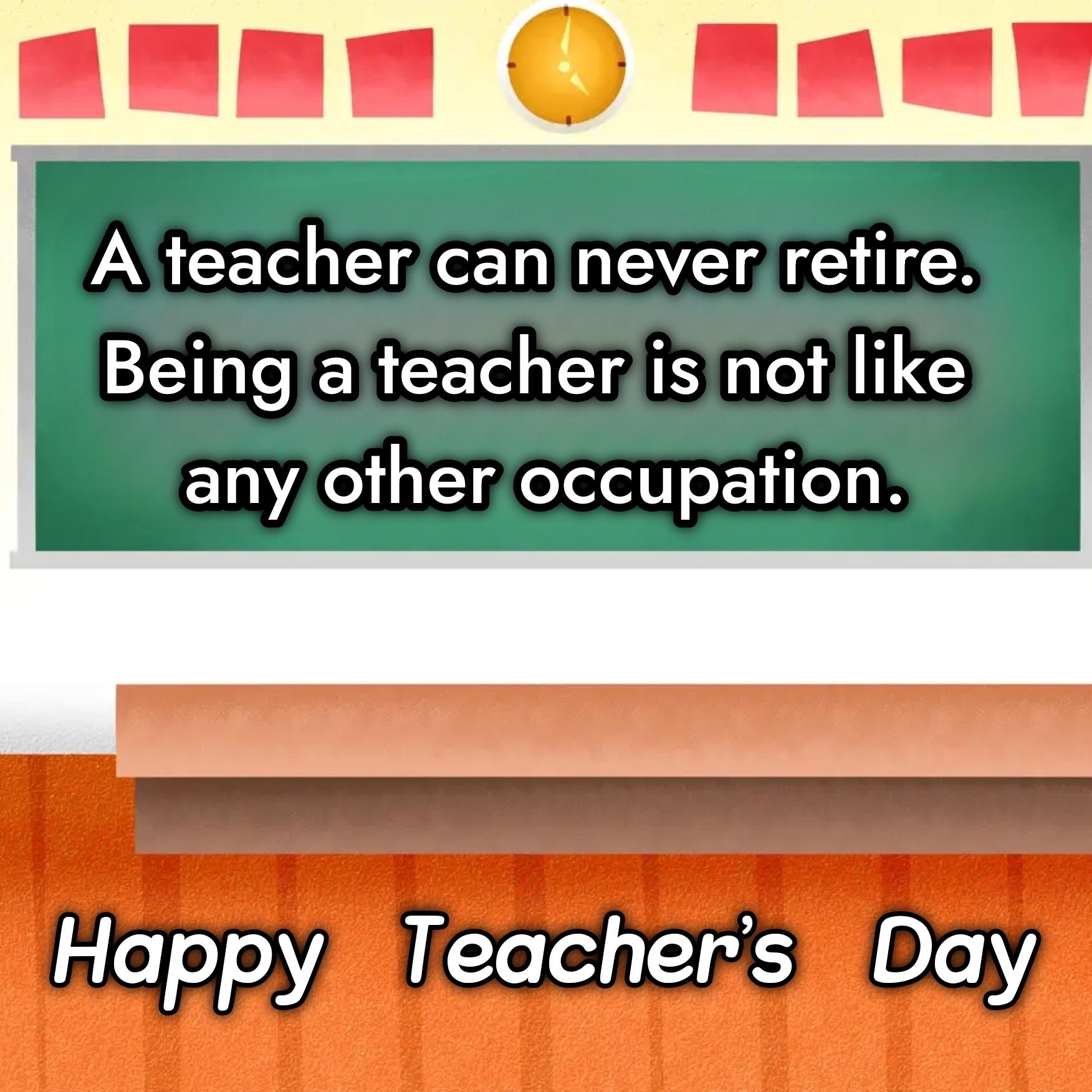 A teacher can never retire