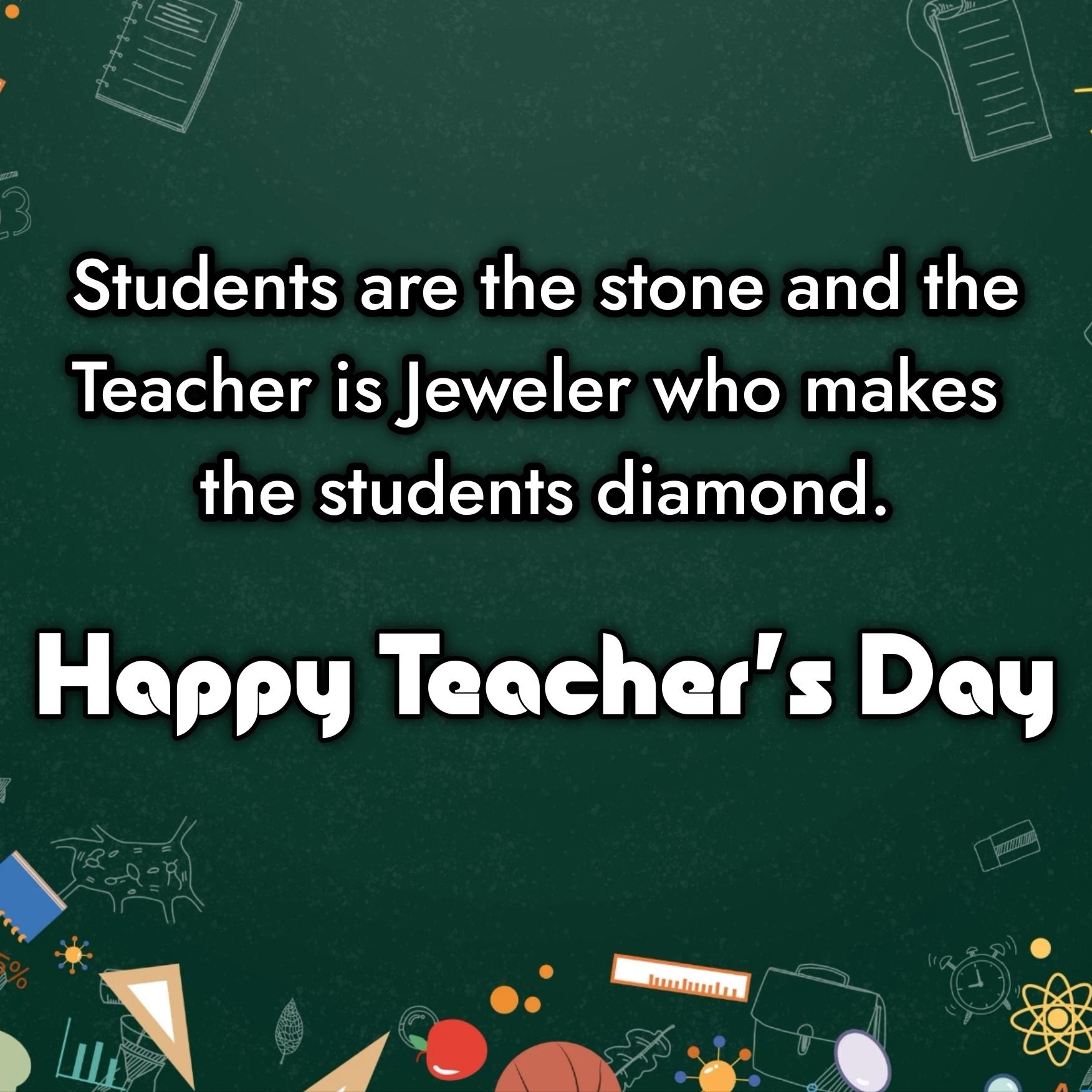 Students are the stone and the Teacher is Jeweler