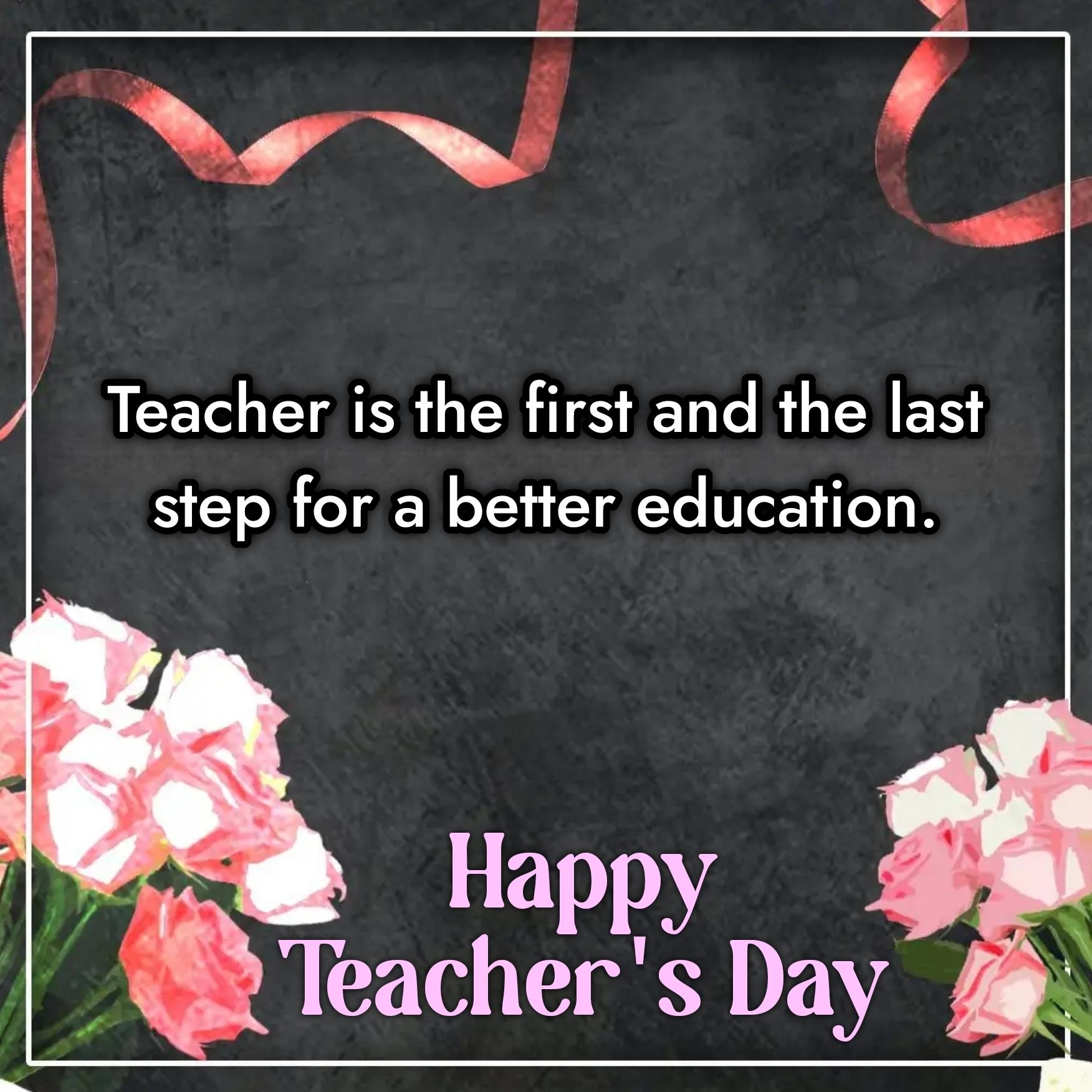 Teacher is the first and the last step for a better education
