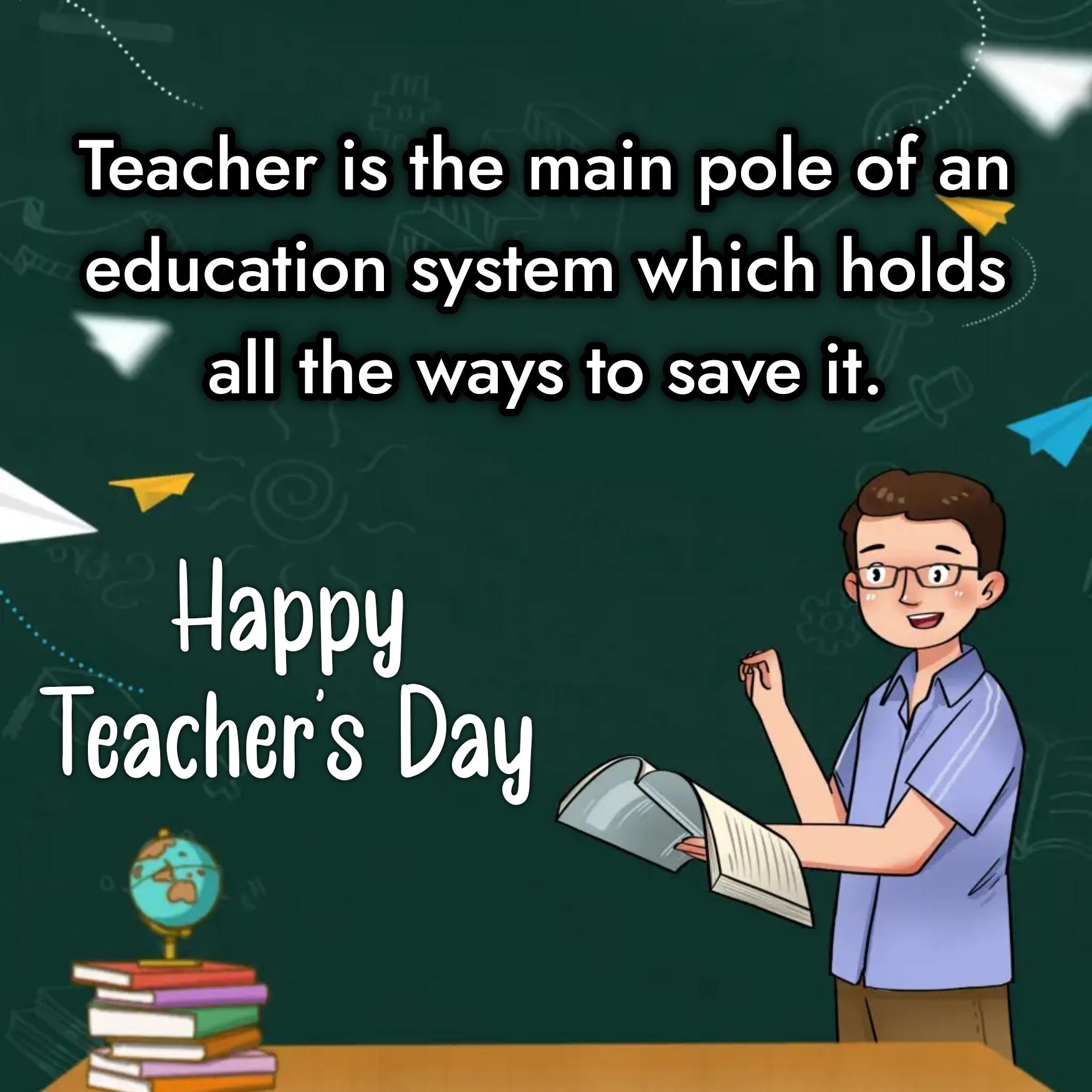 Teacher is the main pole of an education system