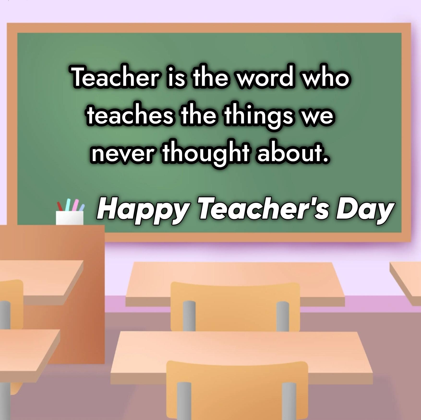 Teacher is the word who teaches the things