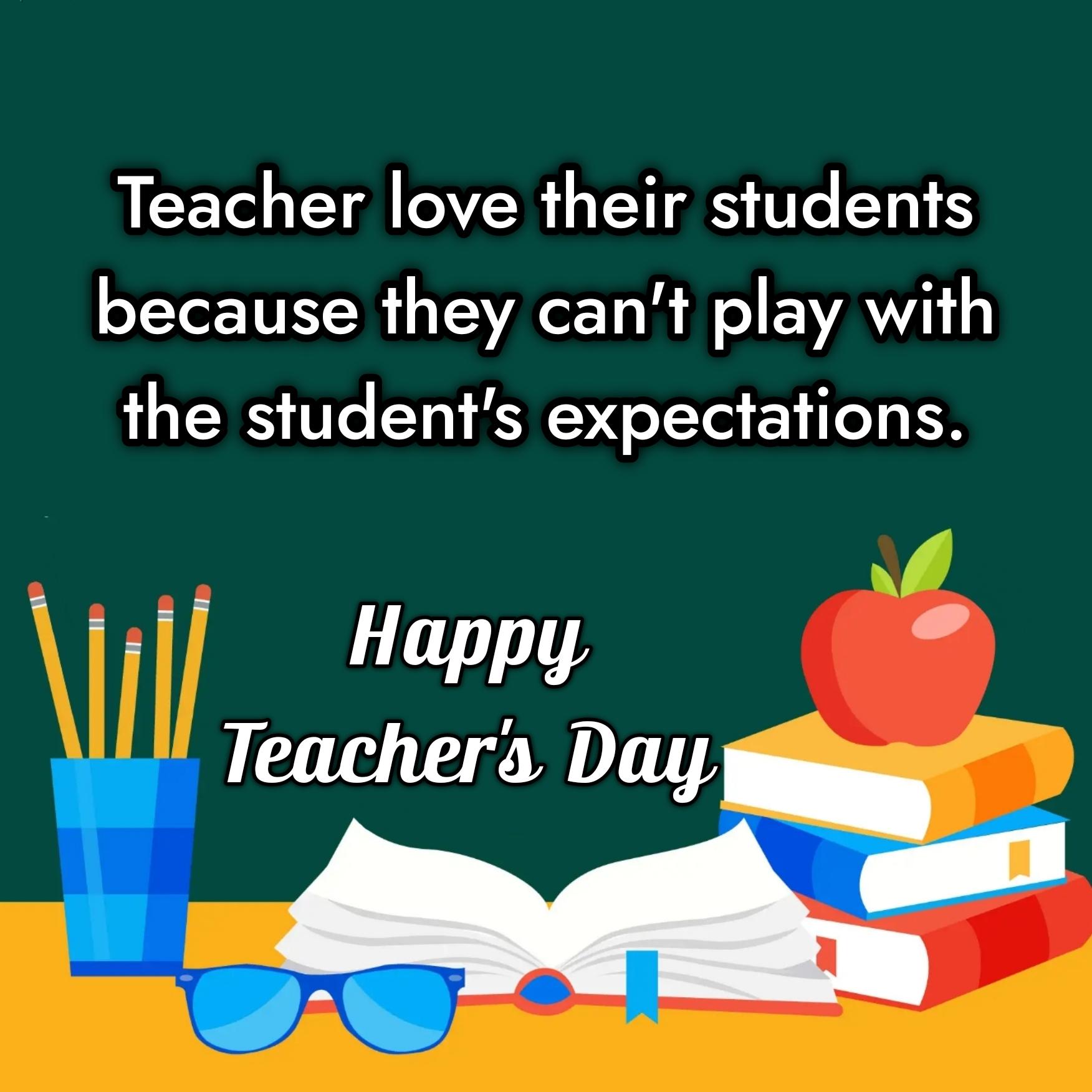 Teacher love their students because