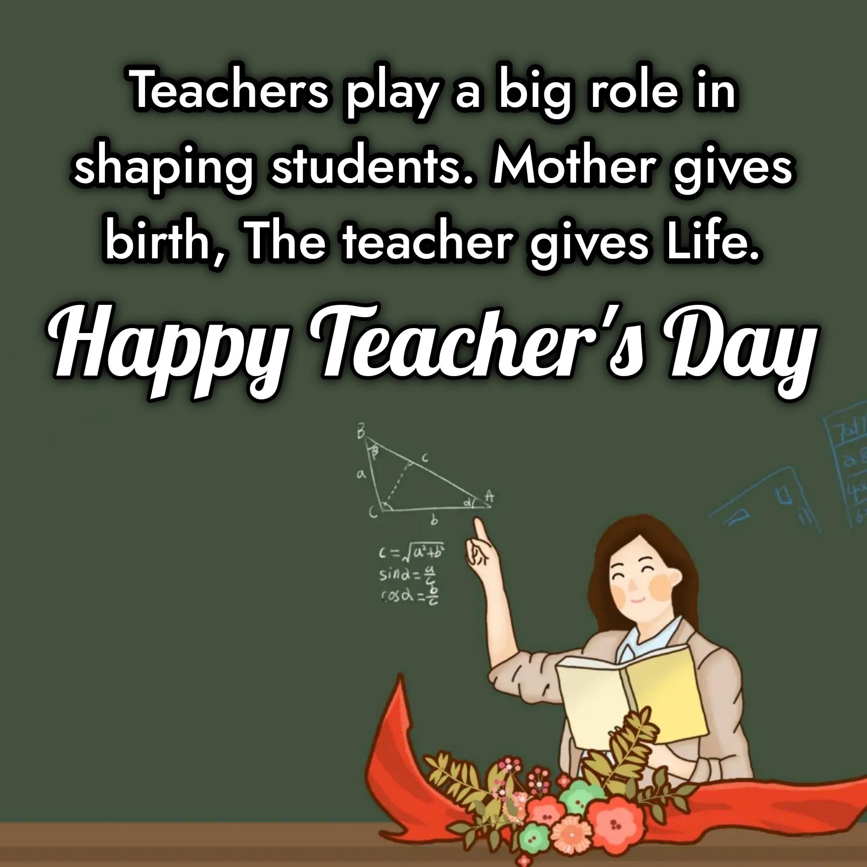 Teachers play a big role in shaping students.