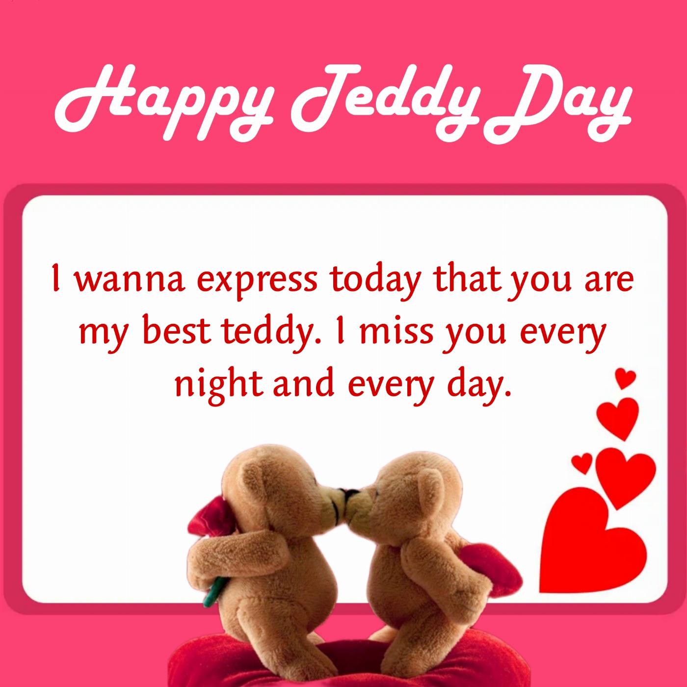 I wanna express today that you are my best teddy