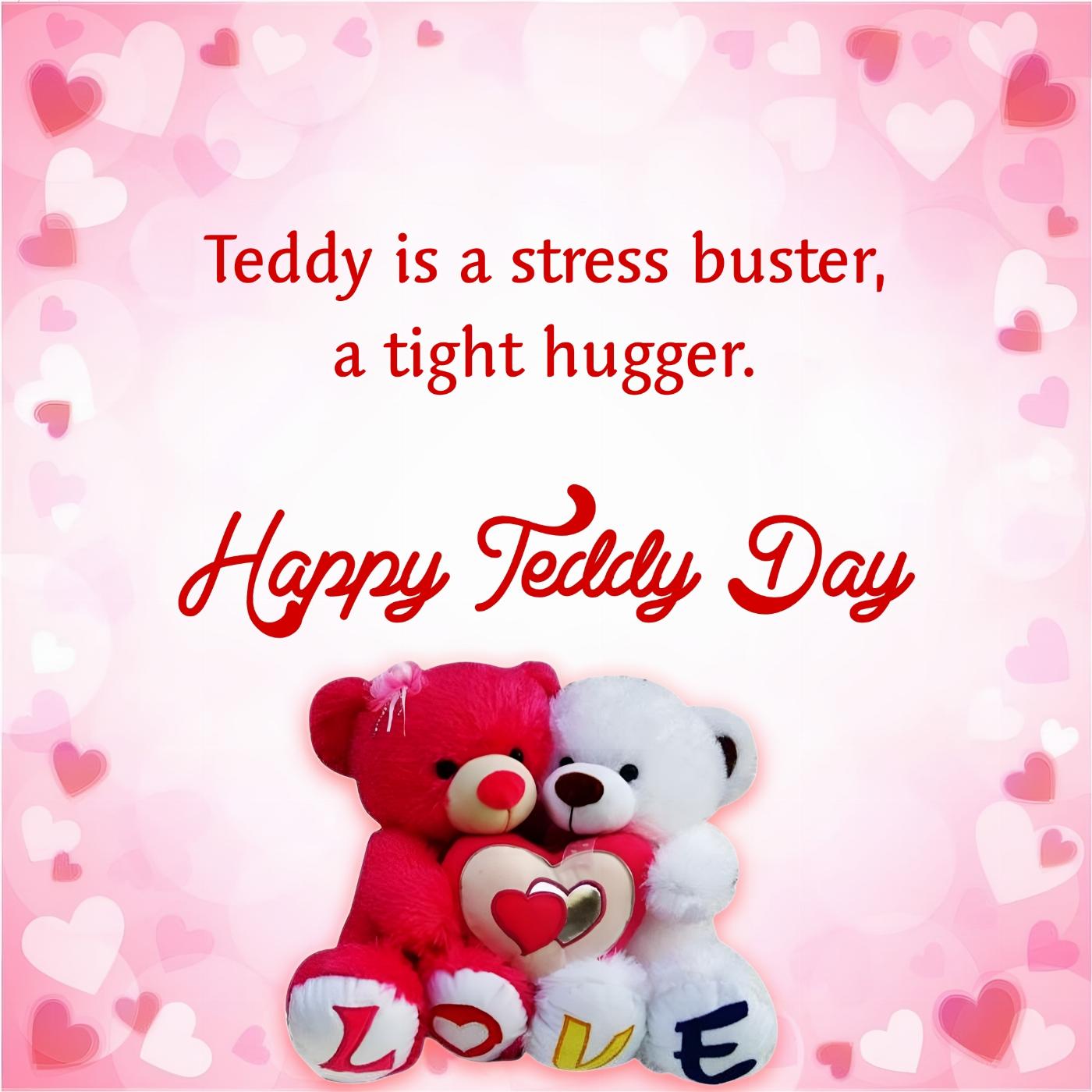 Teddy is a stress buster a tight hugger