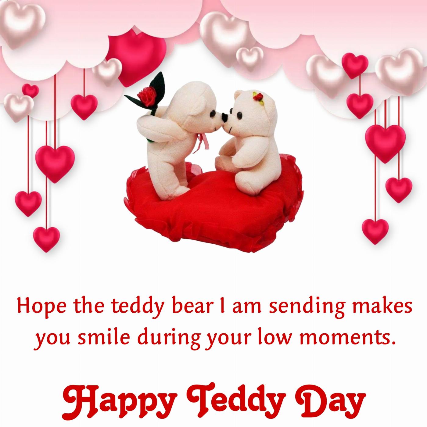Hope the teddy bear I am sending makes you smile
