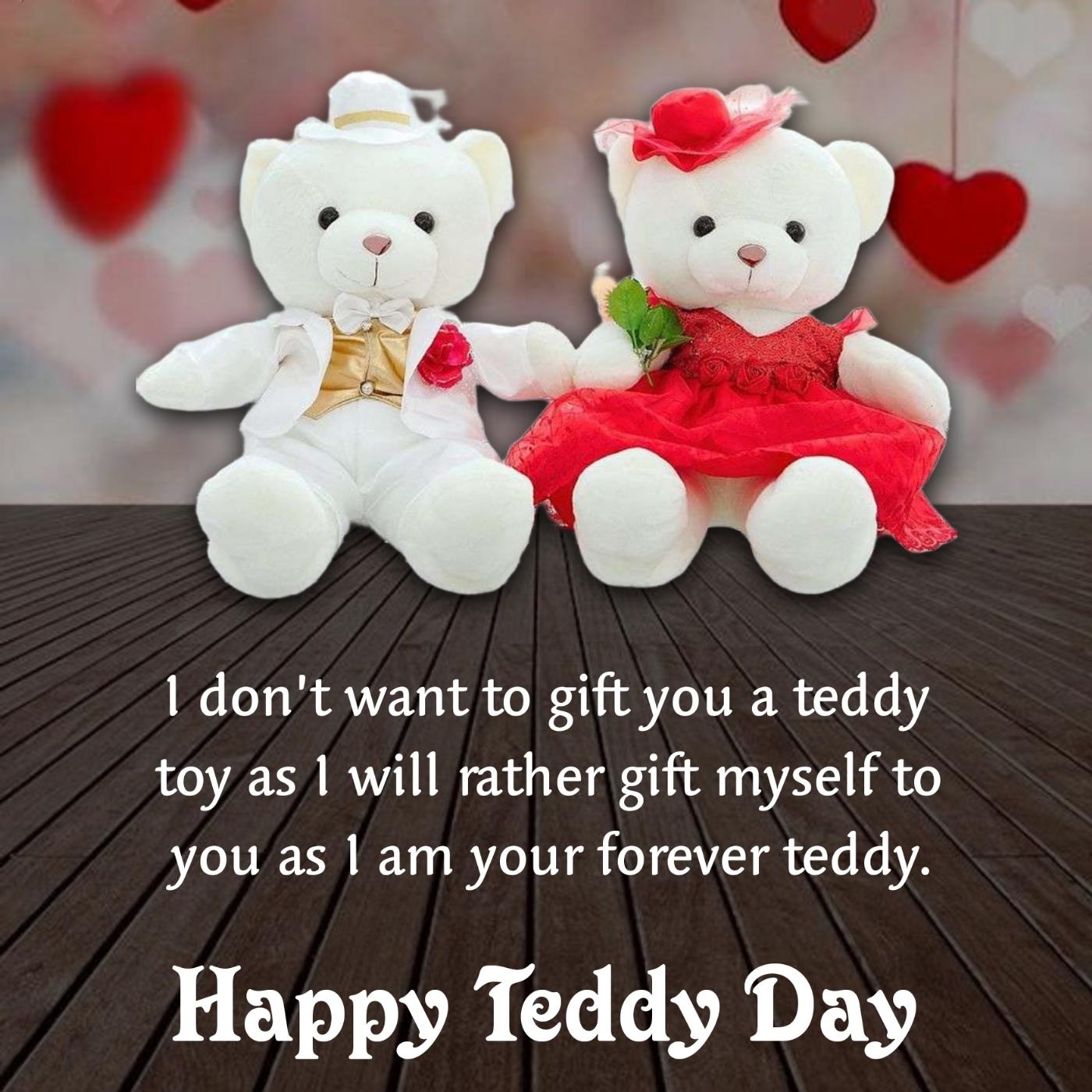 I dont want to gift you a teddy toy as I will rather gift myself