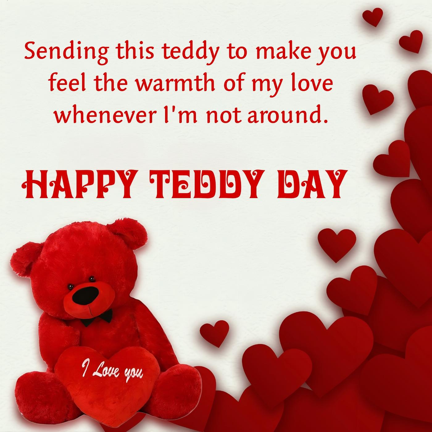 Sending this teddy to make you feel the warmth of my love