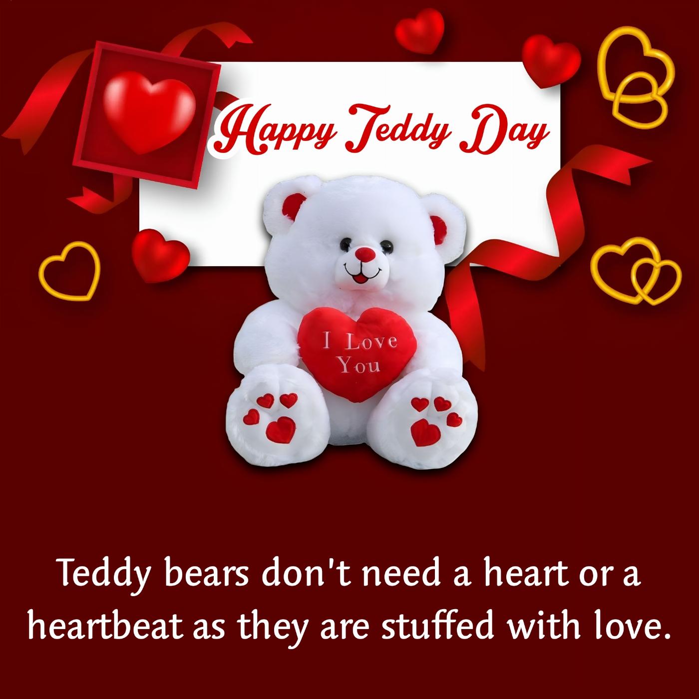 Teddy bears dont need a heart or a heartbeat