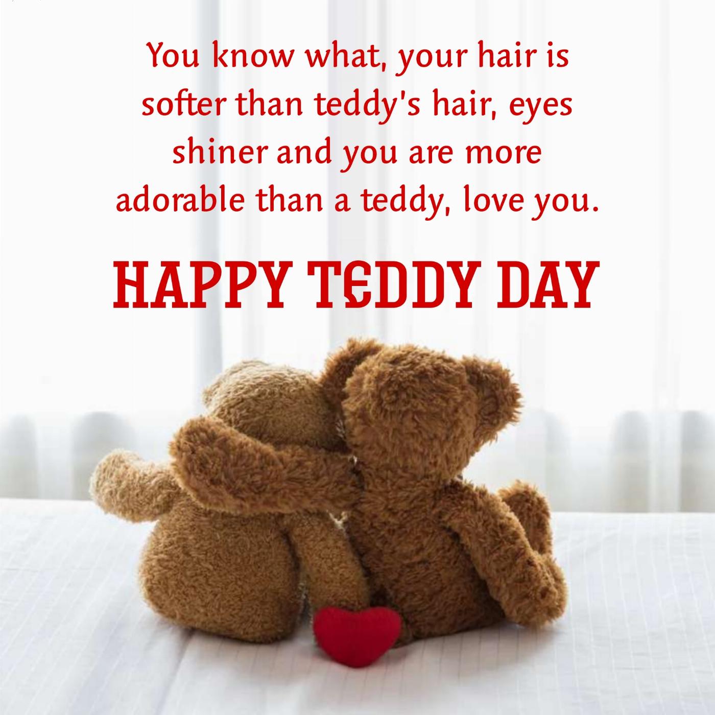 You know what your hair is softer than teddys hair
