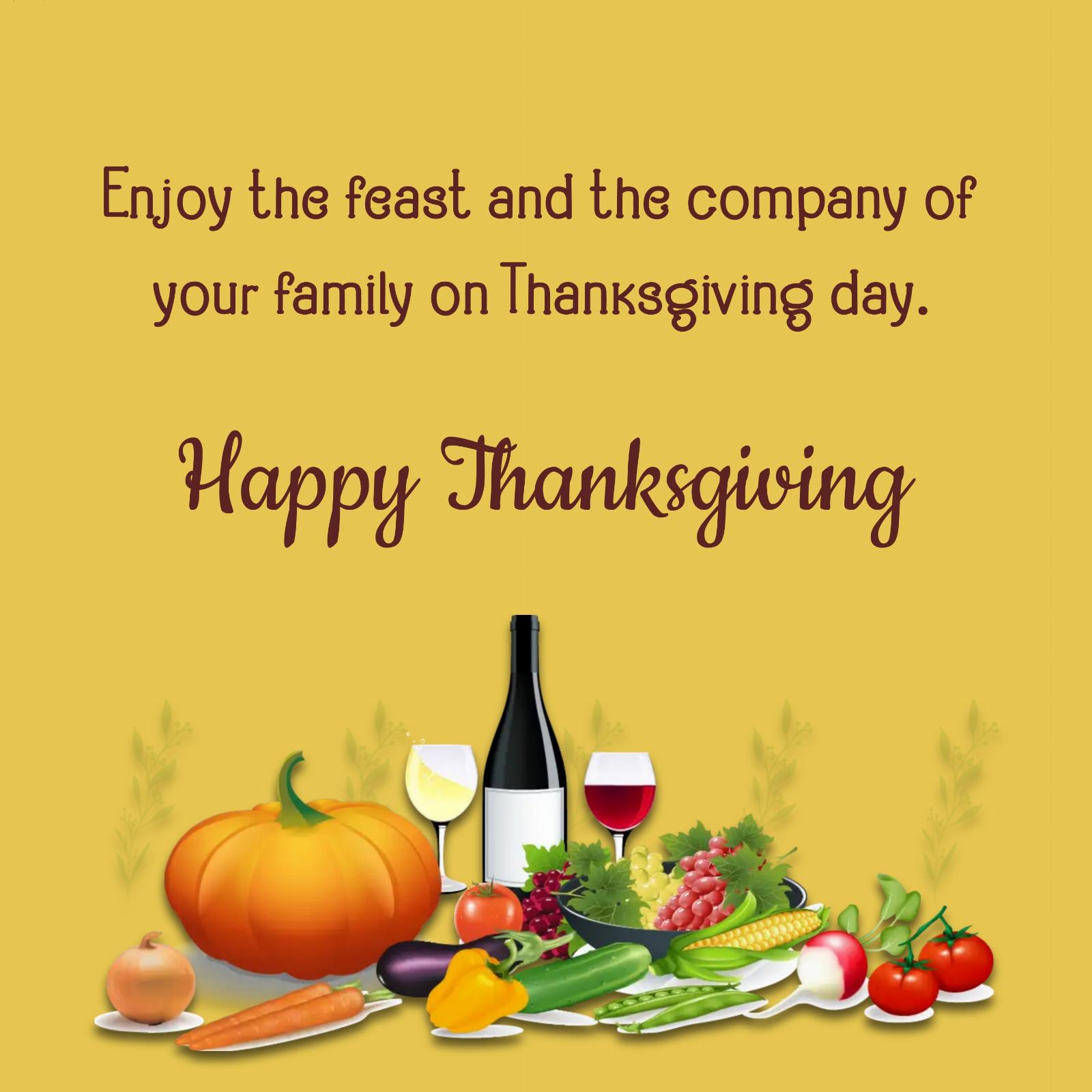 Enjoy the feast and the company of your family on Thanksgiving day
