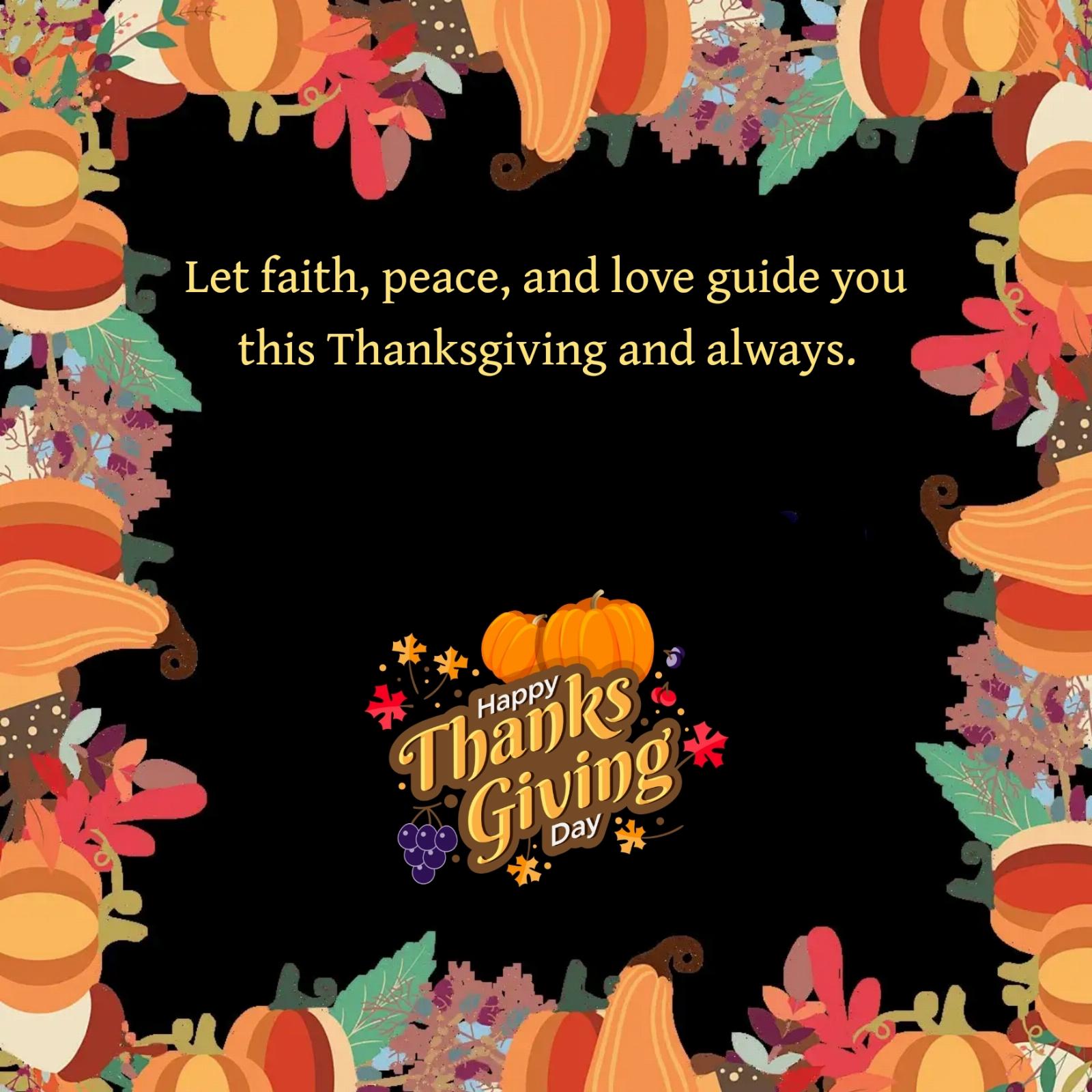 Let faith peace and love guide you this Thanksgiving and always