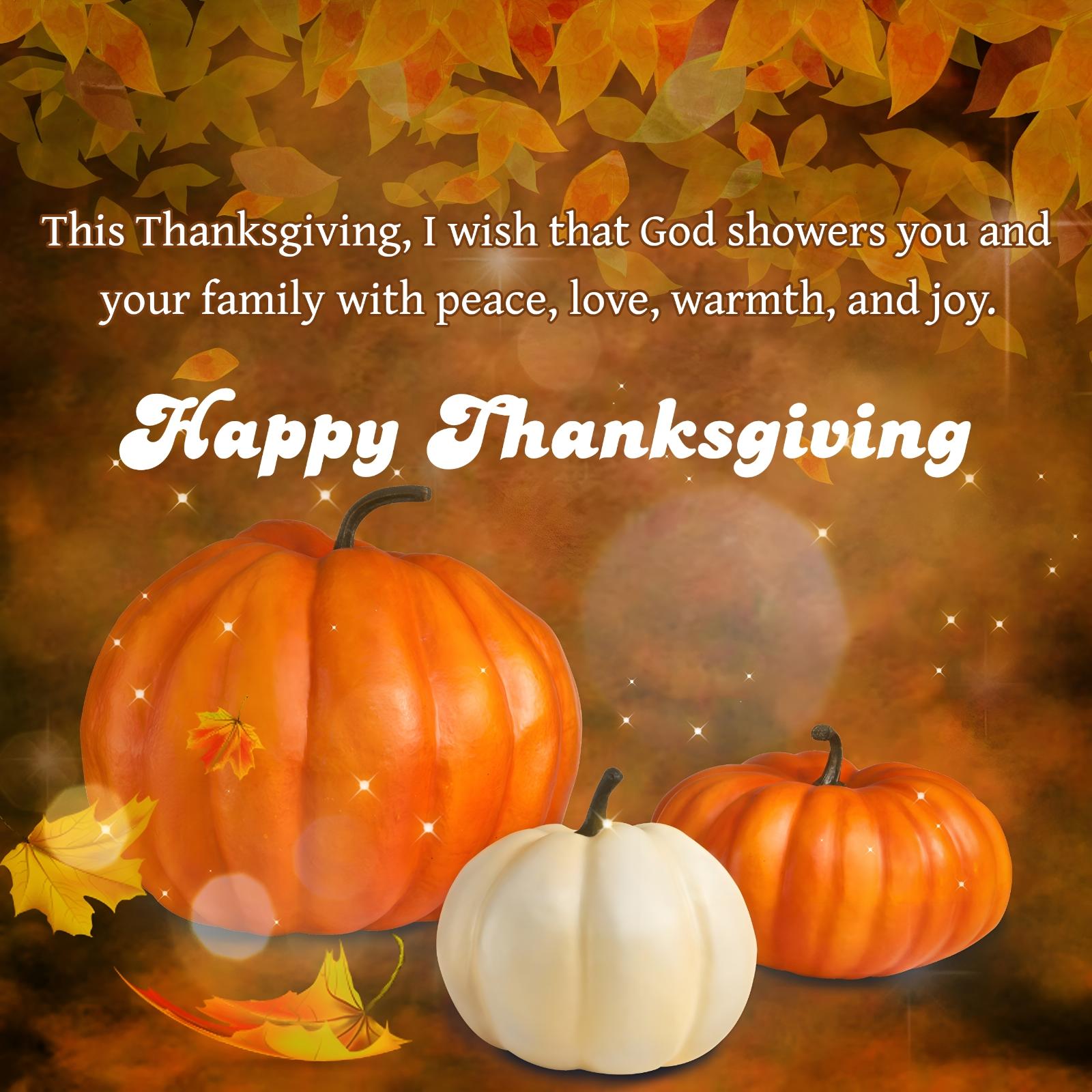 This Thanksgiving I wish that God showers you and your family with peace